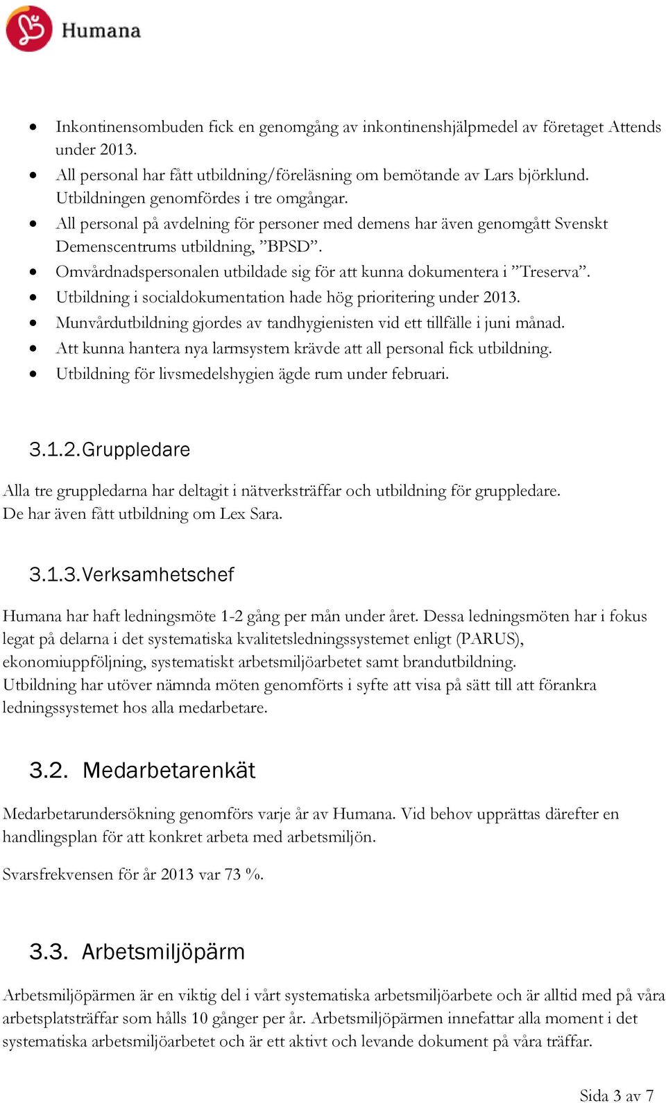 Omvårdnadspersonalen utbildade sig för att kunna dokumentera i Treserva. Utbildning i socialdokumentation hade hög prioritering under 2013.