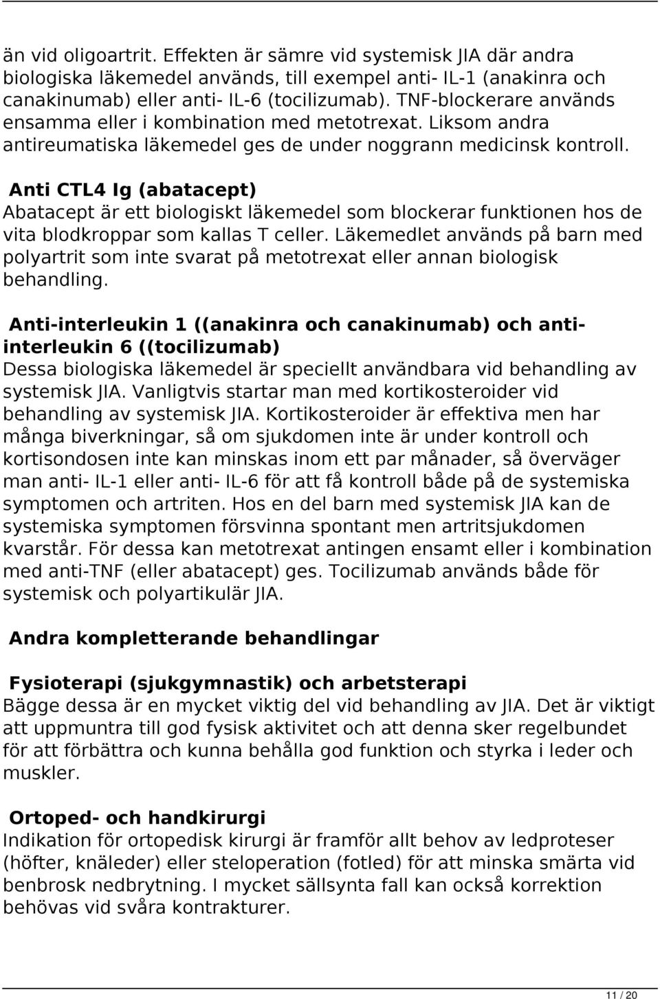 Anti CTL4 Ig (abatacept) Abatacept är ett biologiskt läkemedel som blockerar funktionen hos de vita blodkroppar som kallas T celler.