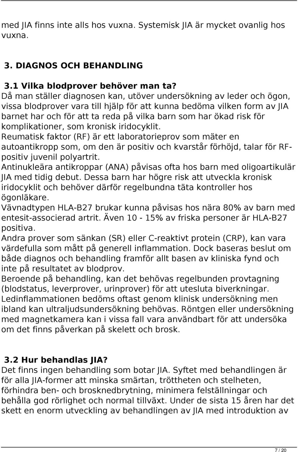 risk för komplikationer, som kronisk iridocyklit.