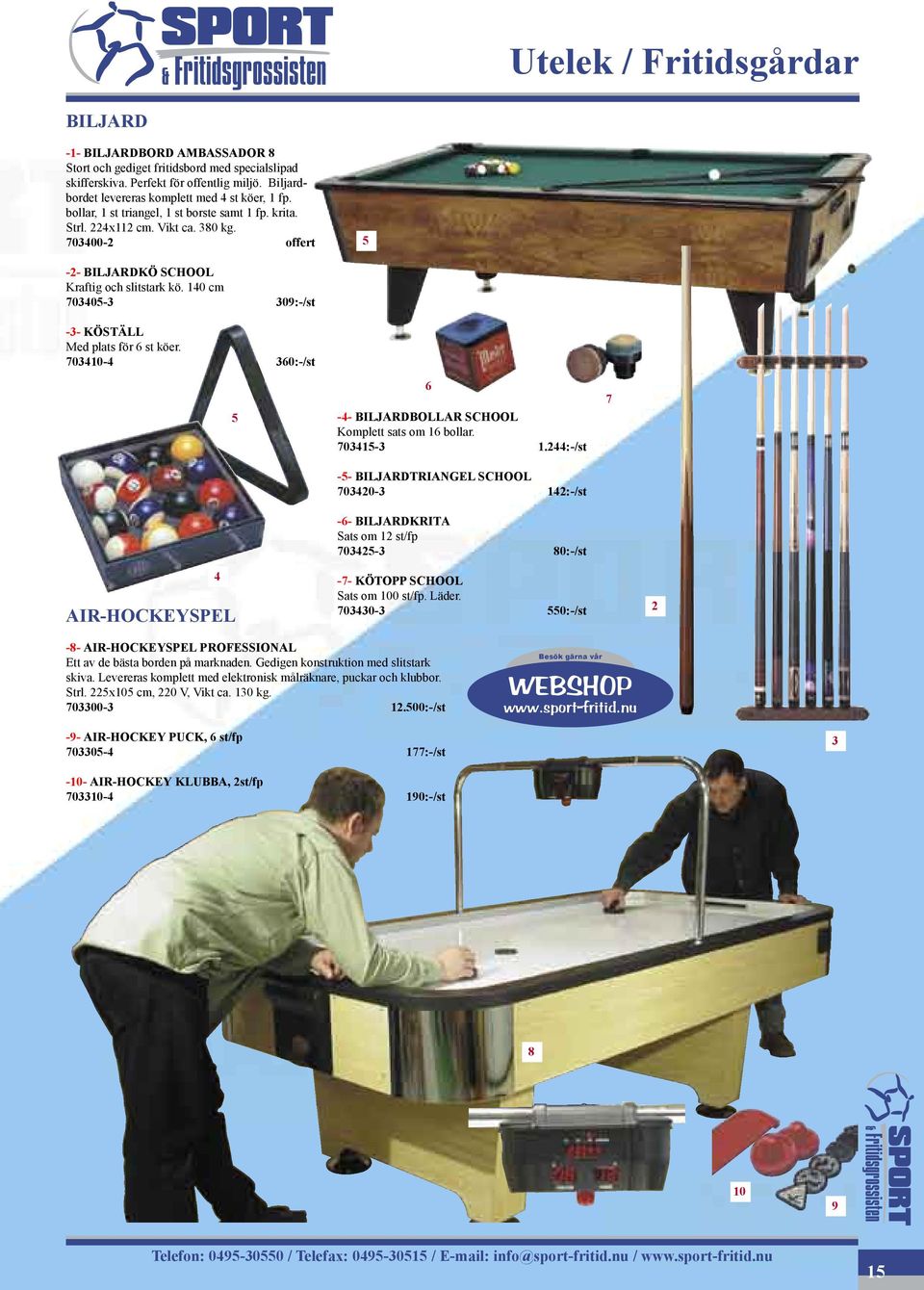 00-0:-/st -- BILJARDBOLLAR SCHOOL Komplett sats om bollar. 0-.:-/st -- BILJARDTRIANGEL SCHOOL 00- :-/st -- BILJARDKRITA Sats om st/fp 0-0:-/st AIR-HOCKEYSPEL -- KÖTOPP SCHOOL Sats om 00 st/fp. Läder.