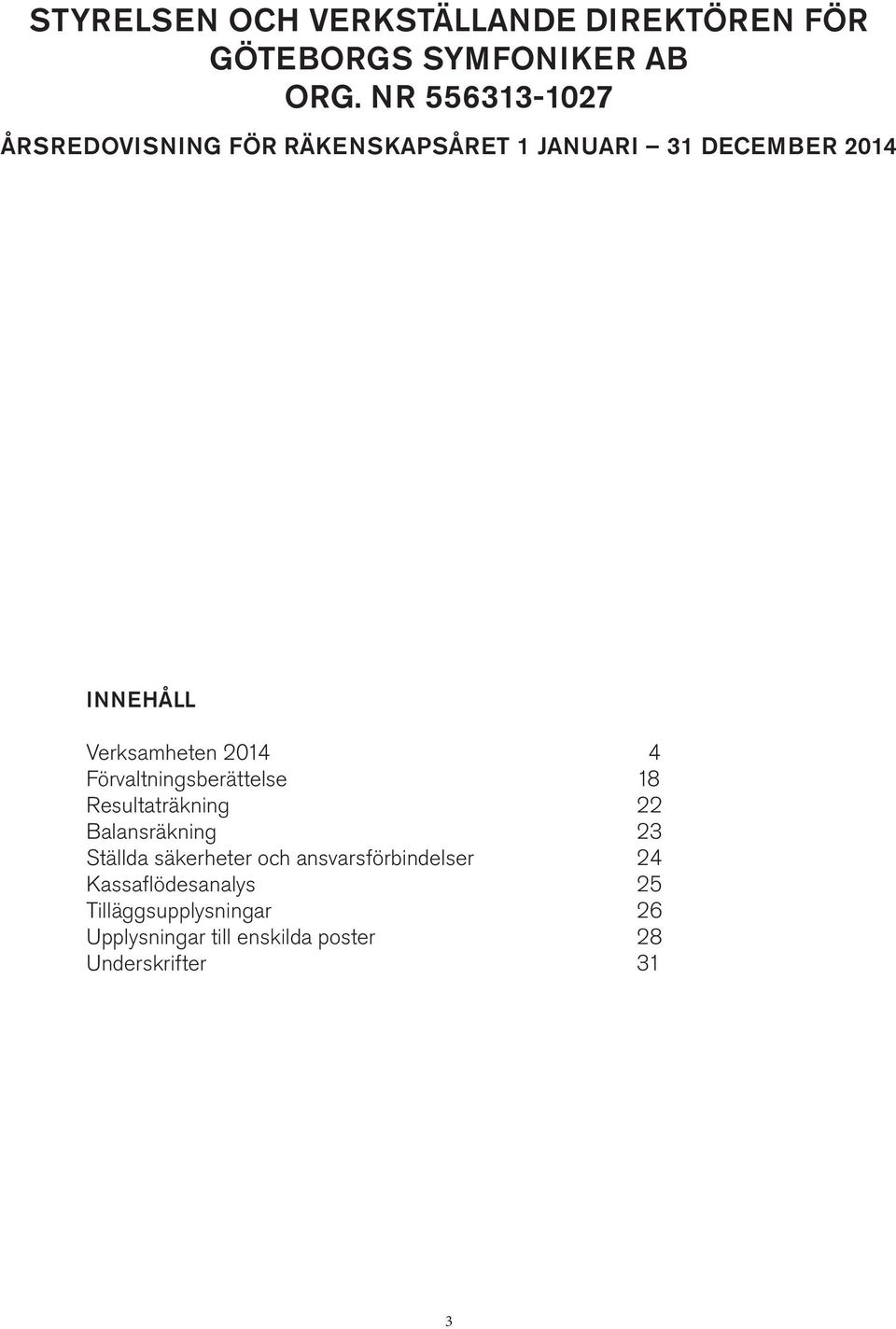 Verksamheten 2014 4 Förvaltningsberättelse 18 Resultaträkning 22 Balansräkning 23 Ställda