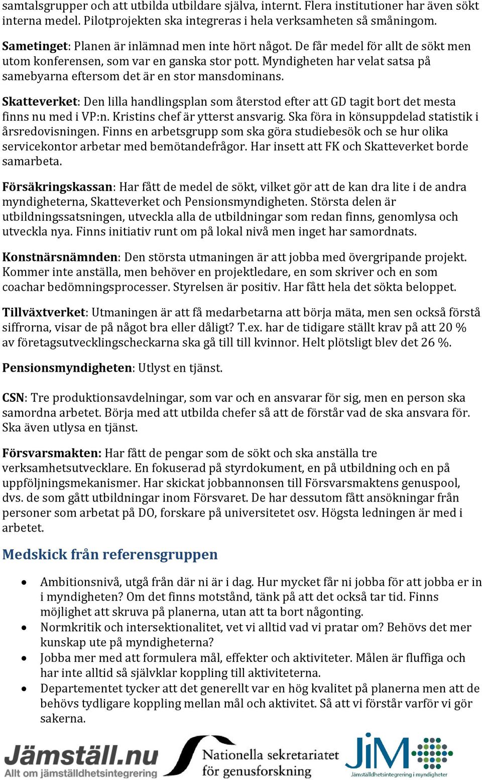 Myndigheten har velat satsa på samebyarna eftersom det är en stor mansdominans. Skatteverket: Den lilla handlingsplan som återstod efter att GD tagit bort det mesta finns nu med i VP:n.