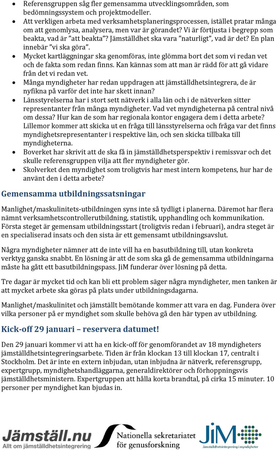 Jämställdhet ska vara naturligt, vad är det? En plan innebär vi ska göra. Mycket kartläggningar ska genomföras, inte glömma bort det som vi redan vet och de fakta som redan finns.