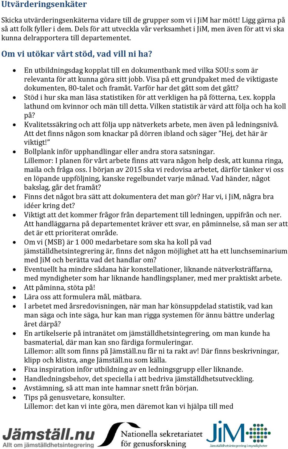 En utbildningsdag kopplat till en dokumentbank med vilka SOU:s som är relevanta för att kunna göra sitt jobb. Visa på ett grundpaket med de viktigaste dokumenten, 80-talet och framåt.