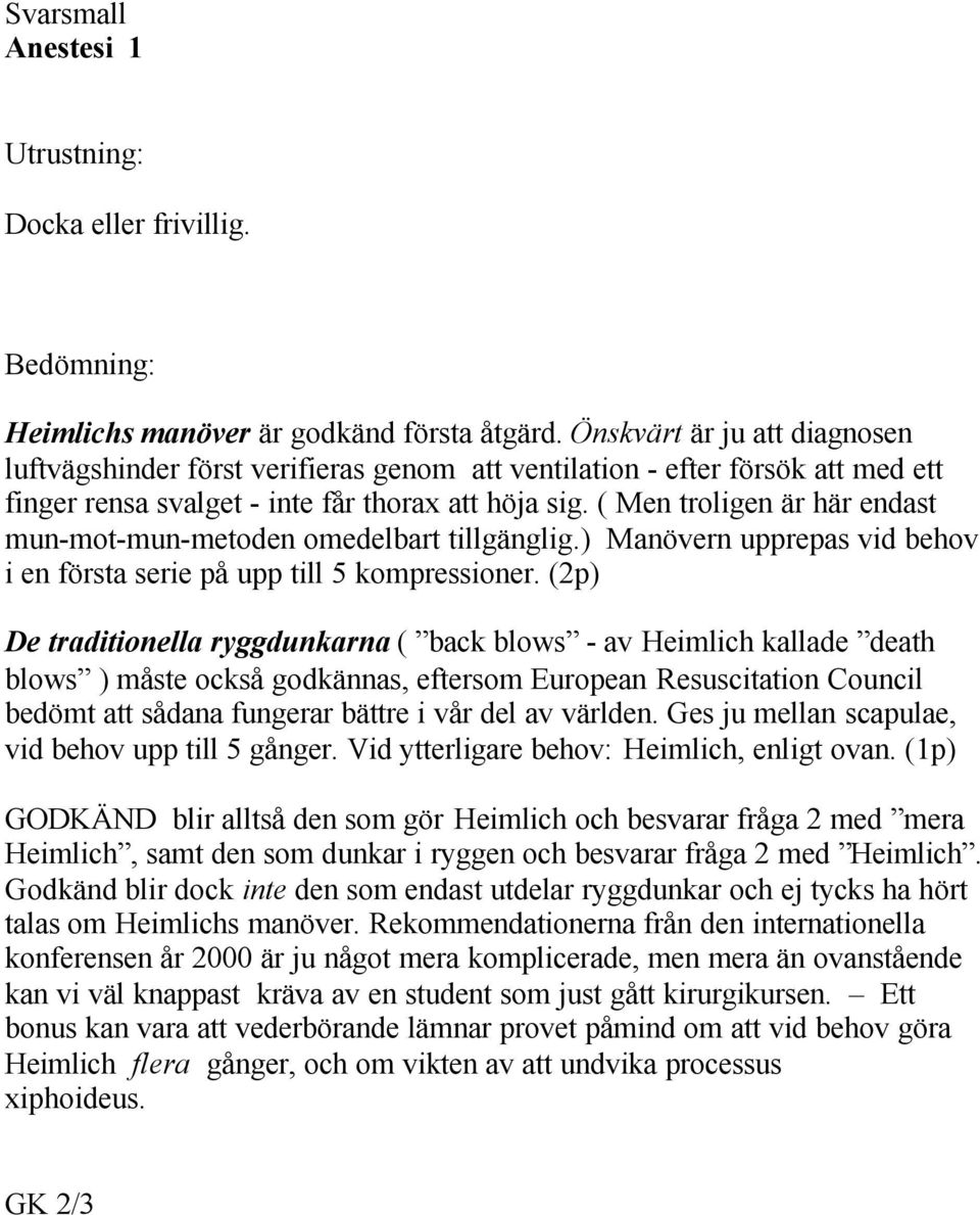 ( Men troligen är här endast mun-mot-mun-metoden omedelbart tillgänglig.) Manövern upprepas vid behov i en första serie på upp till 5 kompressioner.