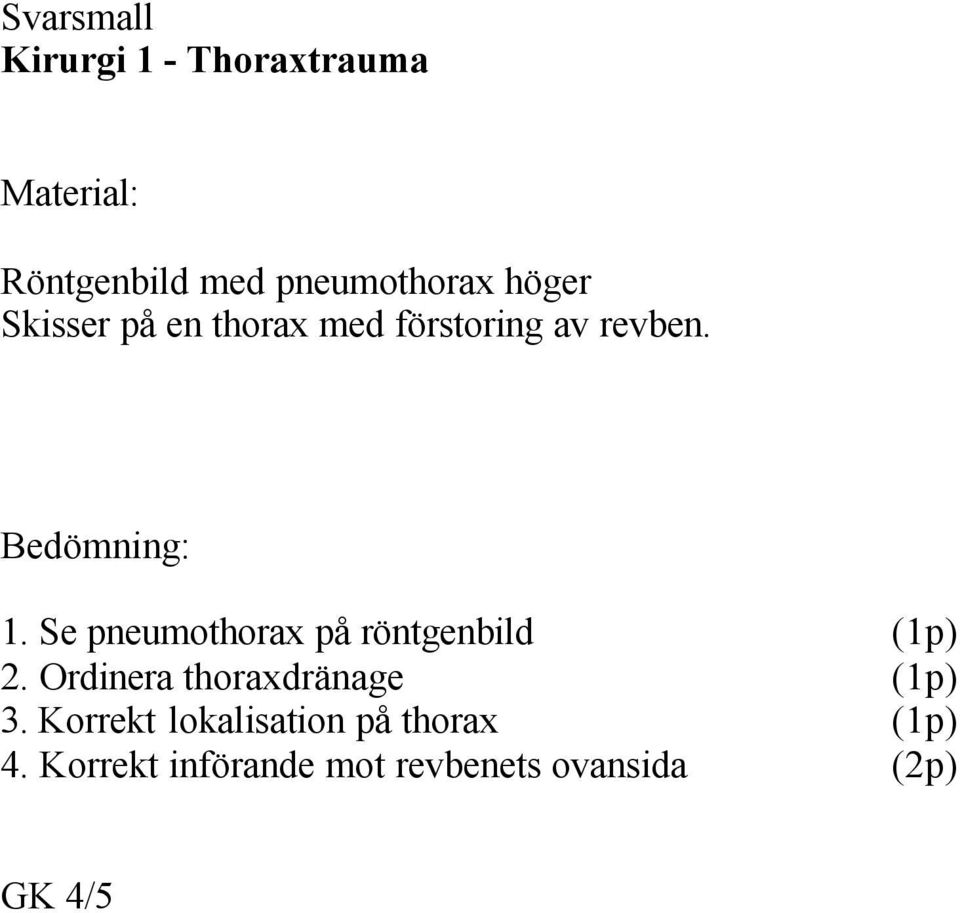 Se pneumothorax på röntgenbild (1p) 2. Ordinera thoraxdränage (1p) 3.