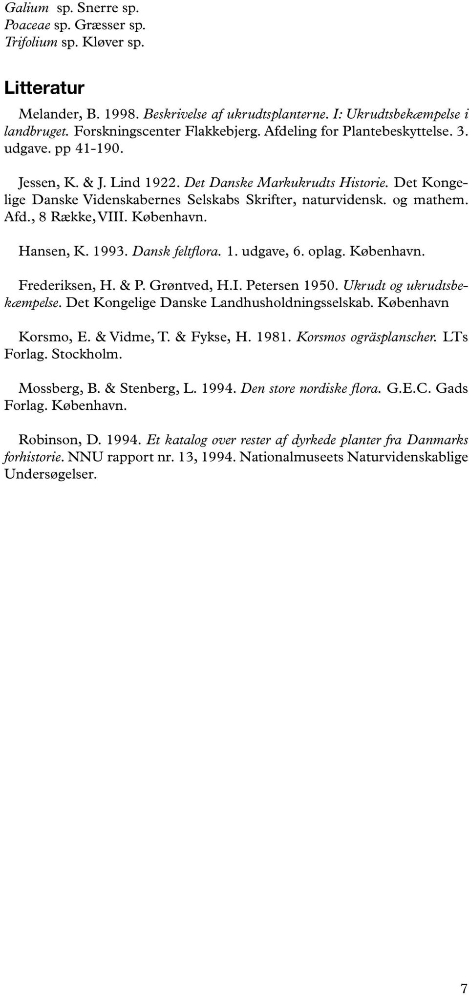 , 8 Række, VIII. København. Hansen, K. 1993. Dansk feltflora. 1. udgave, 6. oplag. København. Frederiksen, H. & P. Grøntved, H.I. Petersen 1950. Ukrudt og ukrudtsbekæmpelse.