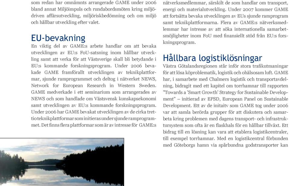 forskningsprogram. Under 2006 bevakade GAME framförallt utvecklingen av teknikplattformar, sjunde ramprogrammet och deltog i nätverket NEWS, Network for European Research in Western Sweden.