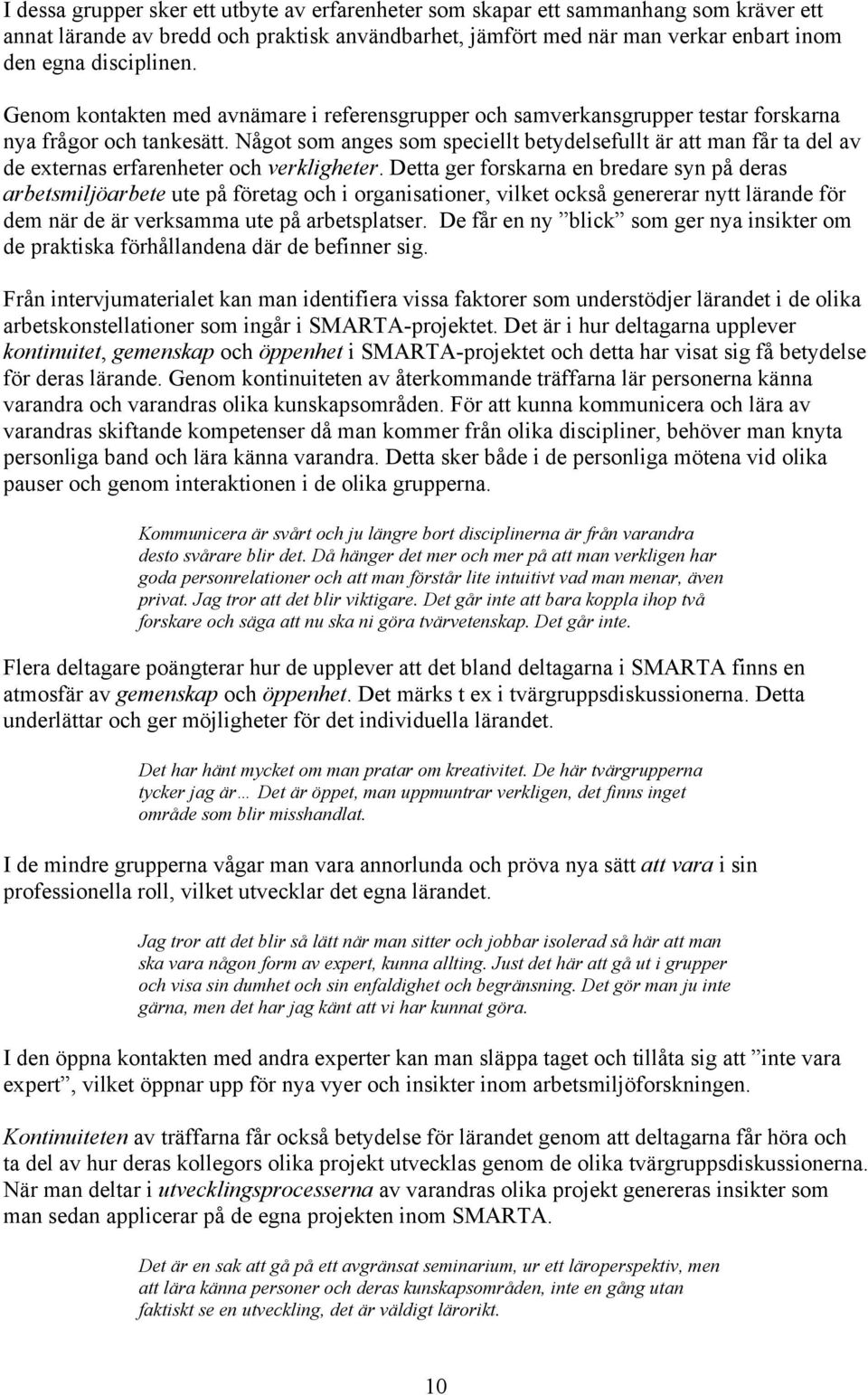 Något som anges som speciellt betydelsefullt är att man får ta del av de externas erfarenheter och verkligheter.