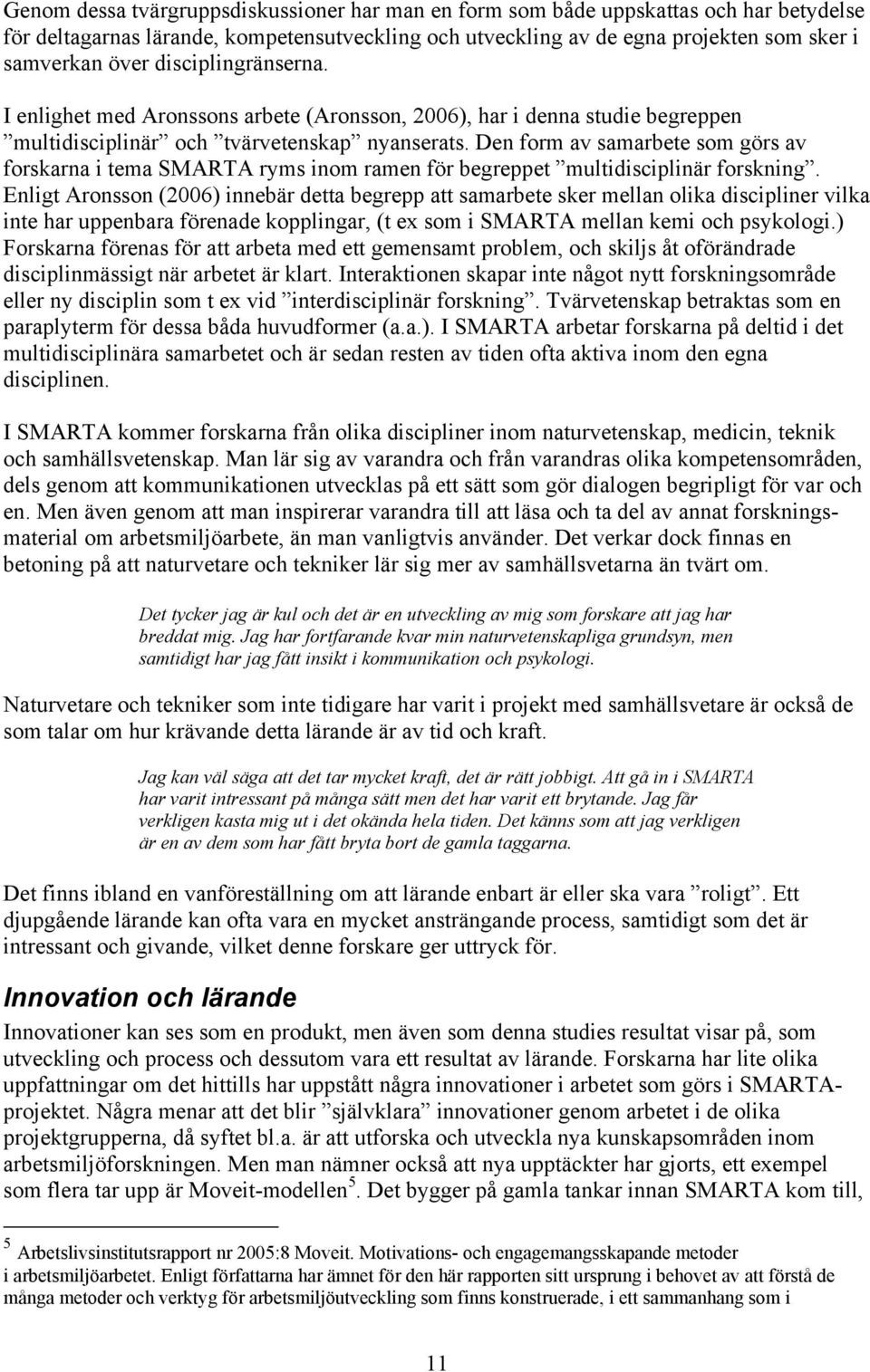 Den form av samarbete som görs av forskarna i tema SMARTA ryms inom ramen för begreppet multidisciplinär forskning.