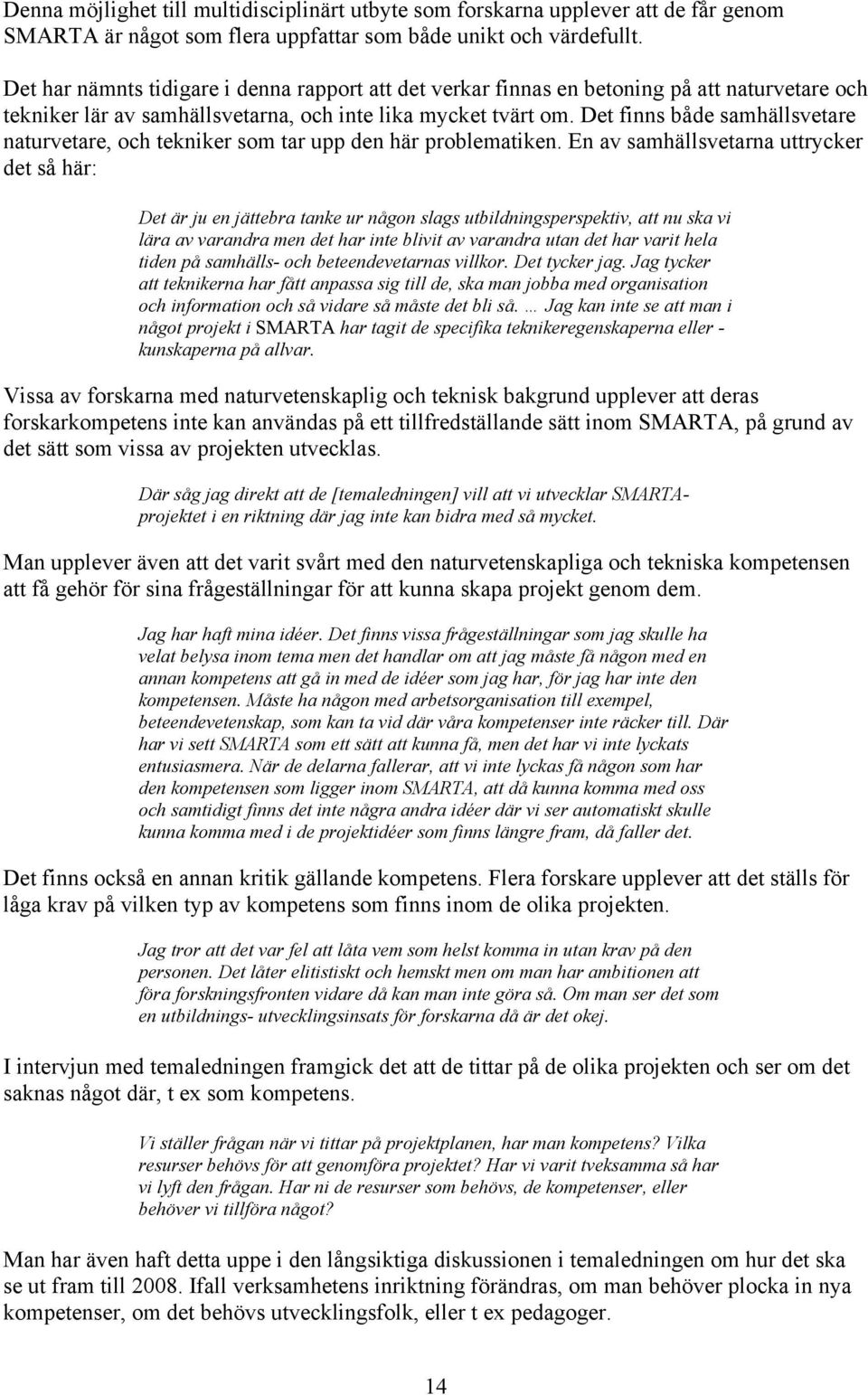 Det finns både samhällsvetare naturvetare, och tekniker som tar upp den här problematiken.