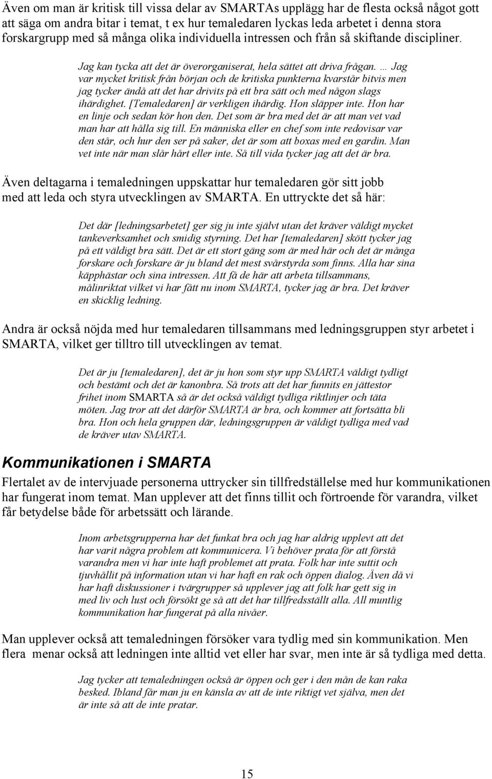 Jag var mycket kritisk från början och de kritiska punkterna kvarstår bitvis men jag tycker ändå att det har drivits på ett bra sätt och med någon slags ihärdighet. [Temaledaren] är verkligen ihärdig.