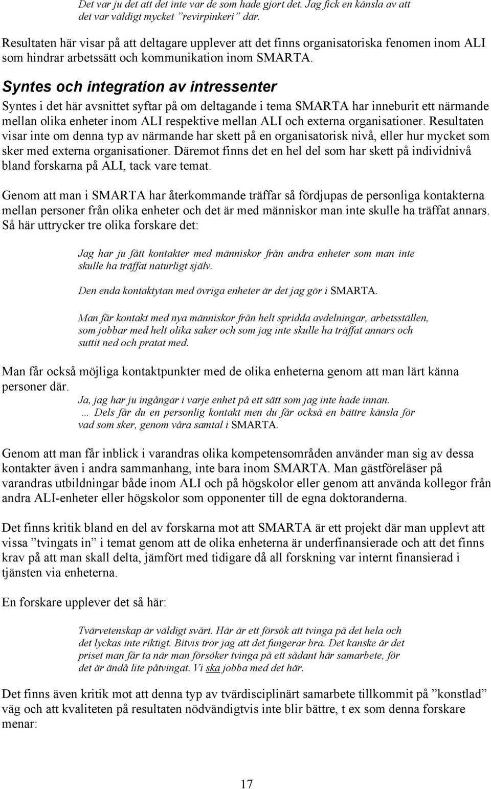 Syntes och integration av intressenter Syntes i det här avsnittet syftar på om deltagande i tema SMARTA har inneburit ett närmande mellan olika enheter inom ALI respektive mellan ALI och externa