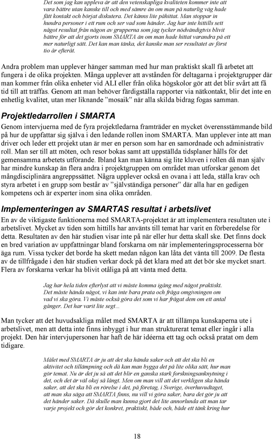 Jag har inte hittills sett något resultat från någon av grupperna som jag tycker nödvändigtvis blivit bättre för att det gjorts inom SMARTA än om man hade hittat varandra på ett mer naturligt sätt.