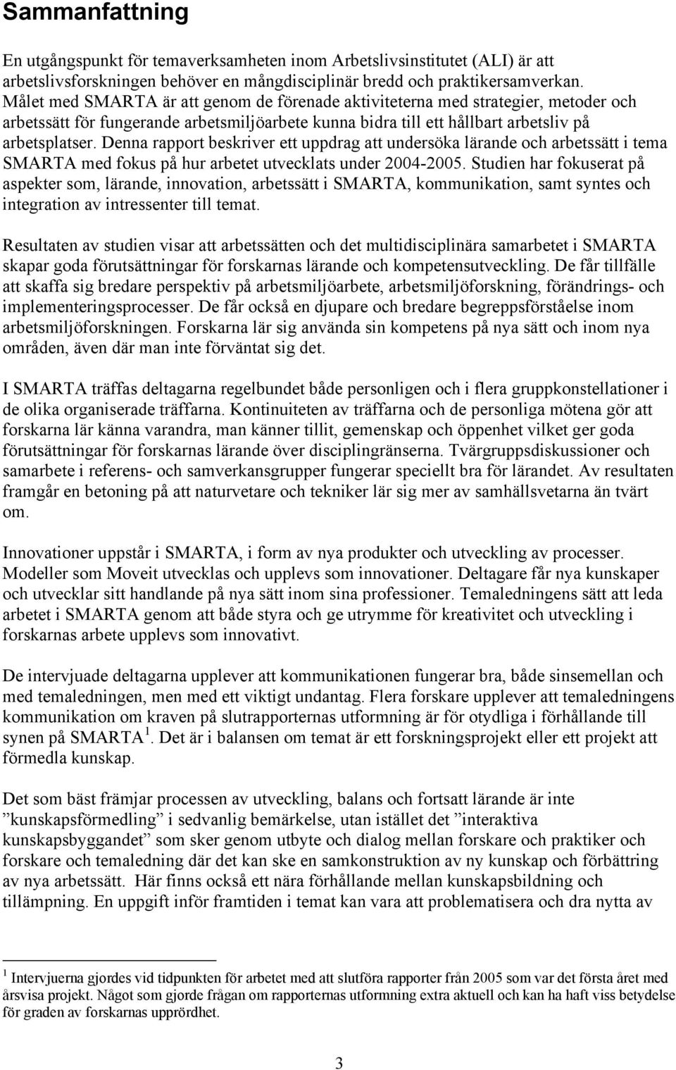 Denna rapport beskriver ett uppdrag att undersöka lärande och arbetssätt i tema SMARTA med fokus på hur arbetet utvecklats under 2004-2005.