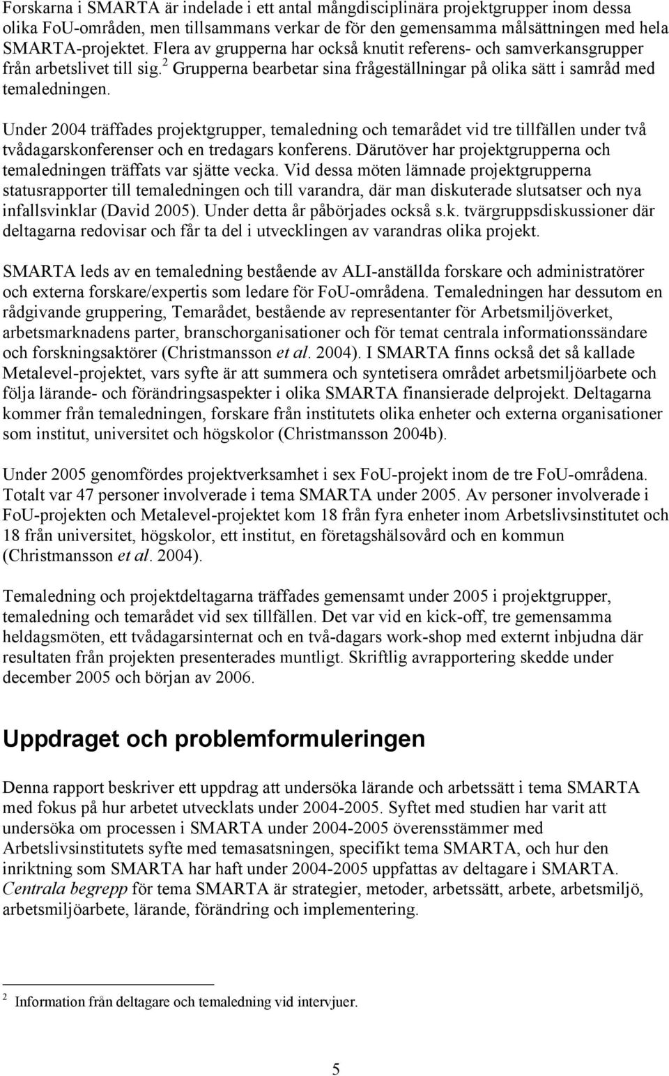 Under 2004 träffades projektgrupper, temaledning och temarådet vid tre tillfällen under två tvådagarskonferenser och en tredagars konferens.