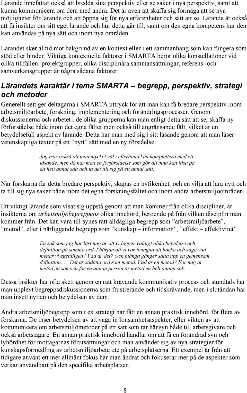 Lärande är också att få insikter om sitt eget lärande och hur detta går till, samt om den egna kompetens hur den kan användas på nya sätt och inom nya områden.