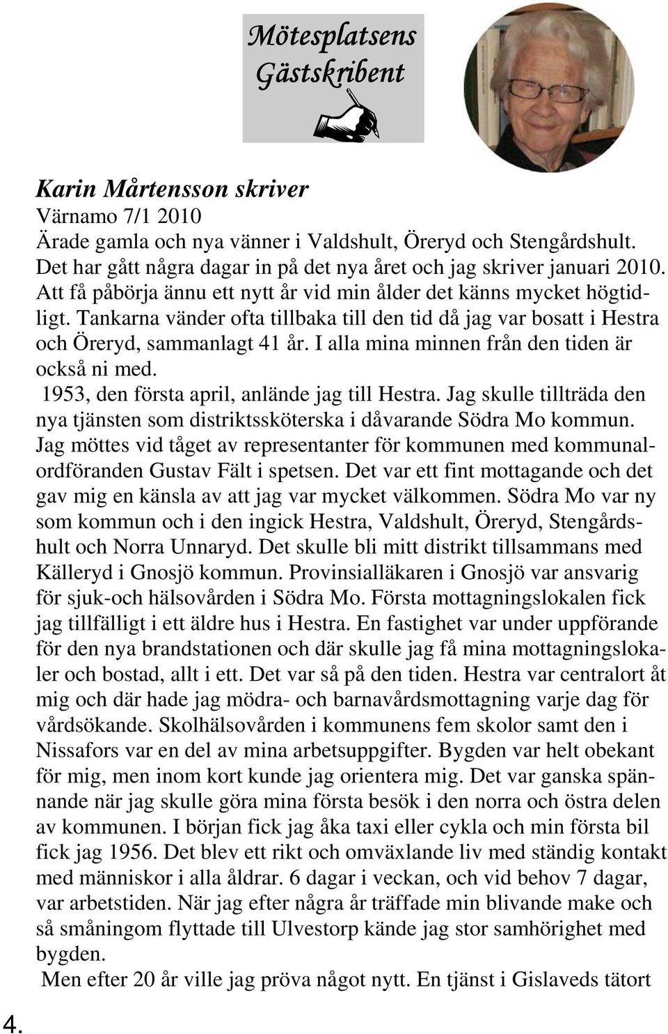 Tankarna vänder ofta tillbaka till den tid då jag var bosatt i Hestra och Öreryd, sammanlagt 41 år. I alla mina minnen från den tiden är också ni med. 1953, den första april, anlände jag till Hestra.