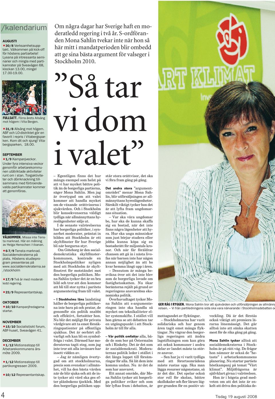 Under fyra intensiva veckor genomför arbetarekommunen utåtriktade aktiviteter runt om i stan. Torgaktiviteter och dörrknackning tillsammans med förtroendevalda partikamrater kommer att genomföras.