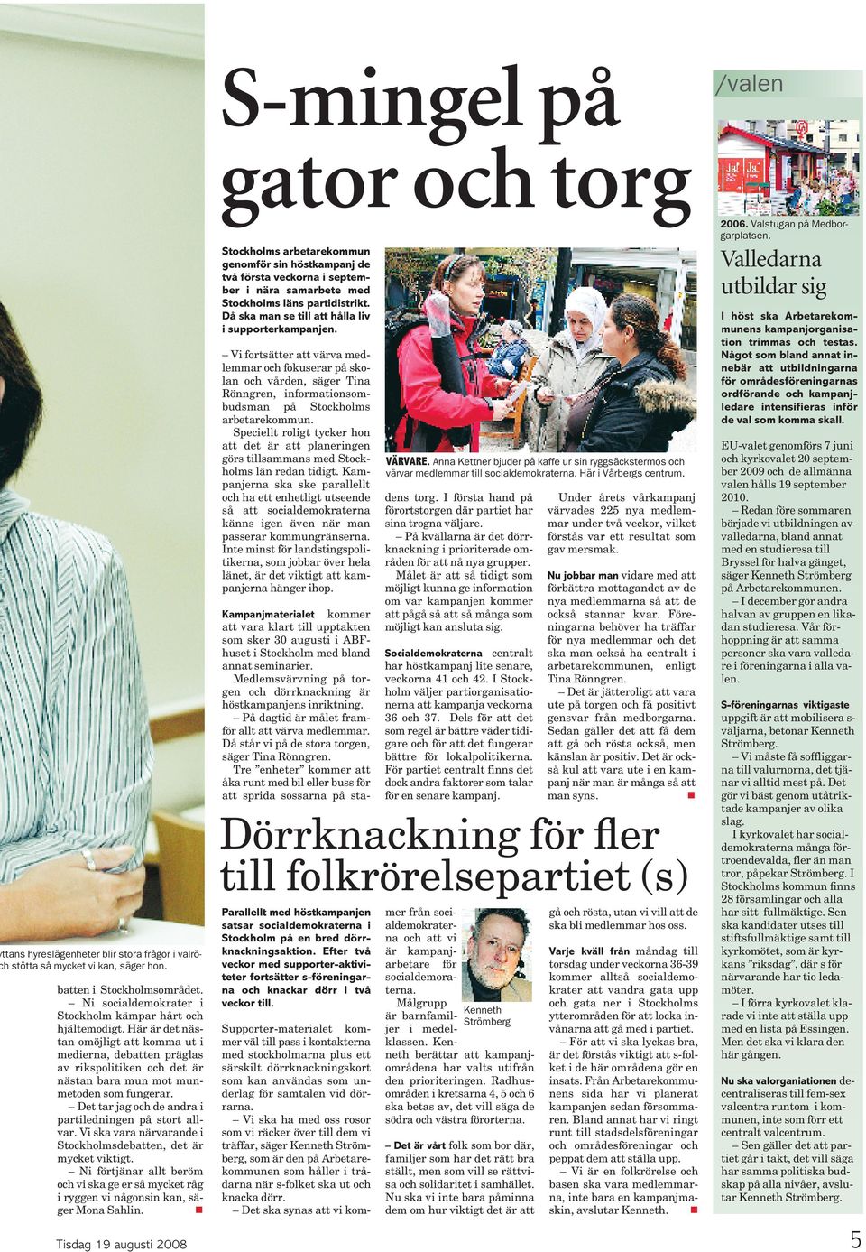 Vi ska vara närvarande i Stockholmsdebatten, det är mycket viktigt. Ni förtjänar allt beröm och vi ska ge er så mycket råg i ryggen vi någonsin kan, säger Mona Sahlin.