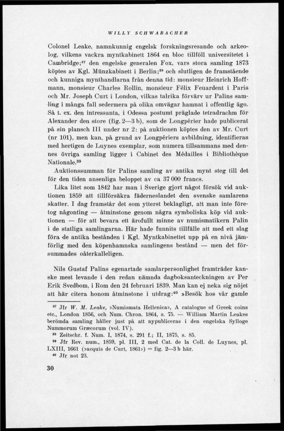 Miinzkabinett i Berlin; 38 och slutligen de framstående och kunniga mynthandlarna från denna tid: monsieur Heinrich Hoffmann, monsieur Charles Rollin, monsieur Felix Feuardent i Paris och Mr.