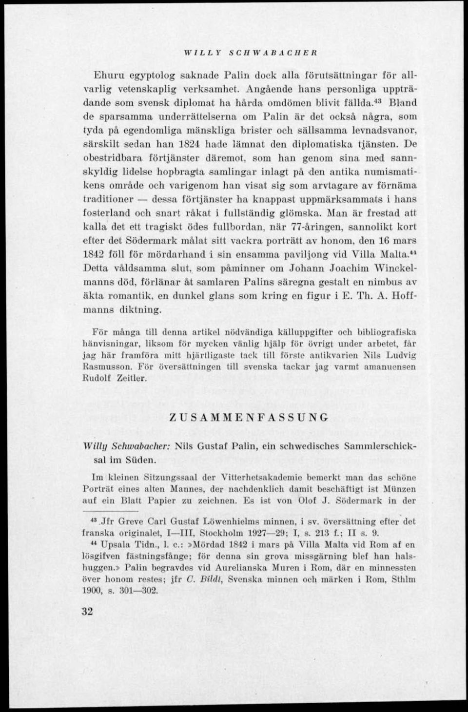 43 Bland de sparsamma underrättelserna om Palin är det också några, som tyda på egendomliga mänskliga brister och sällsamma levnadsvanor, särskilt sedan han 1824 hade lämnat den diplomatiska tjänsten.