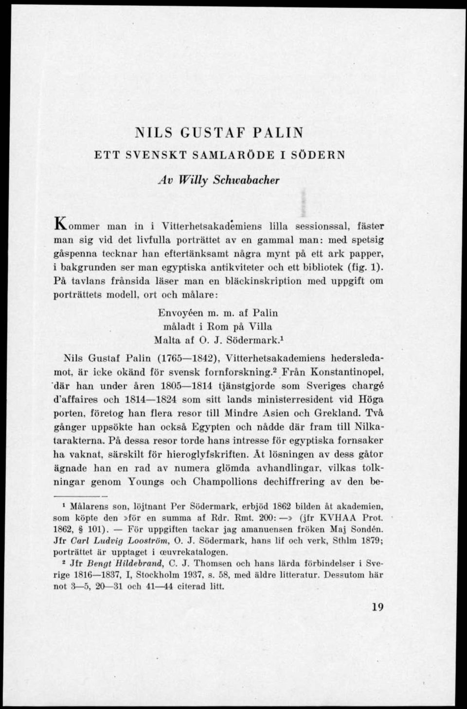 På tavlans frånsida läser man en bläckinskription med uppgift om porträttets modell, ort och målare: Envoyéen m. m. at Palin måladt i Rom på Villa Malta af O. J. Södermark.