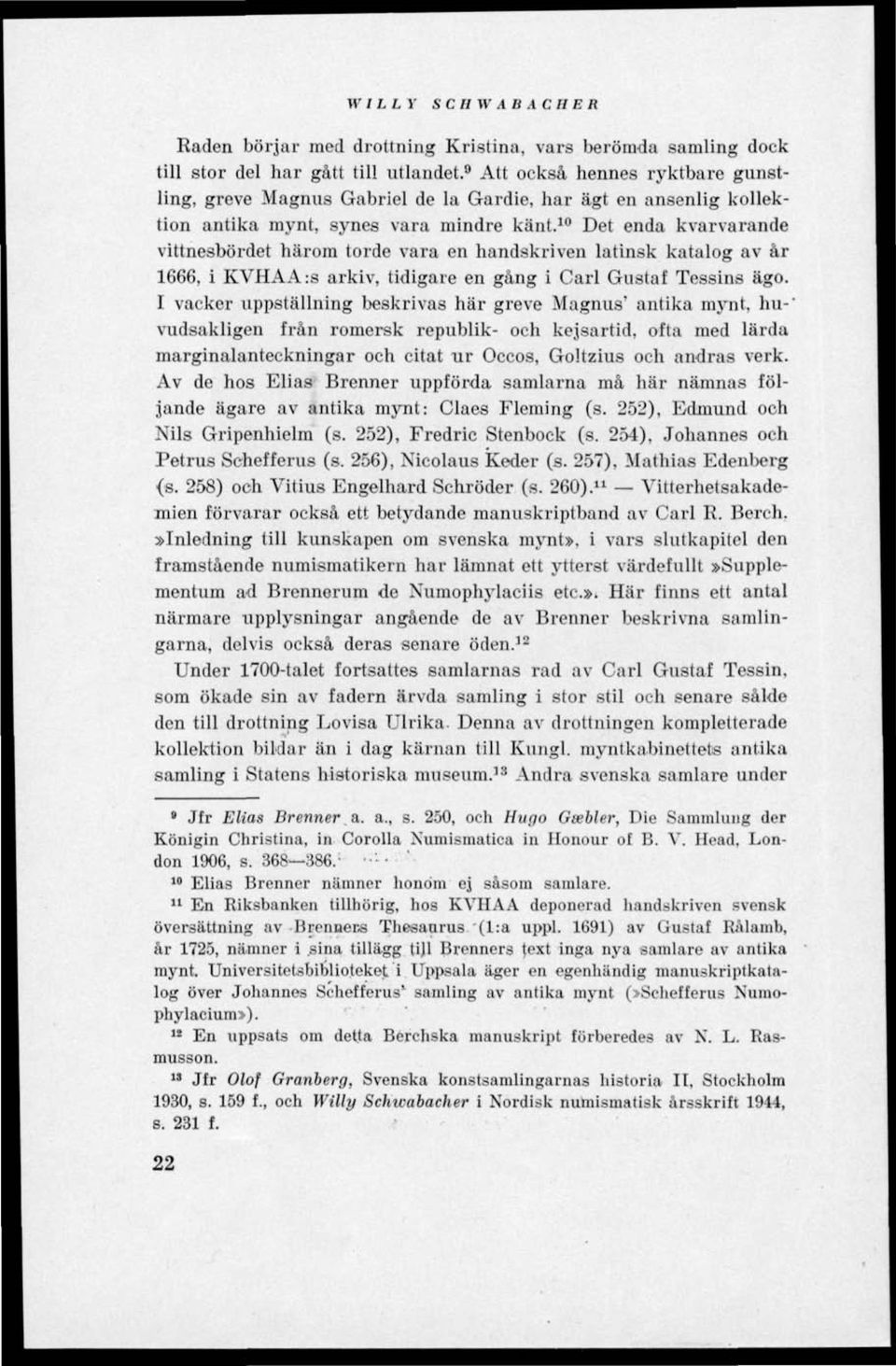 10 Det enda kvarvarande vittnesbördet härom torde vara en handskriven latinsk katalog av år 1666, i KVHAA:s arkiv, tidigare en gång i Carl Gustaf Tessins ägo.