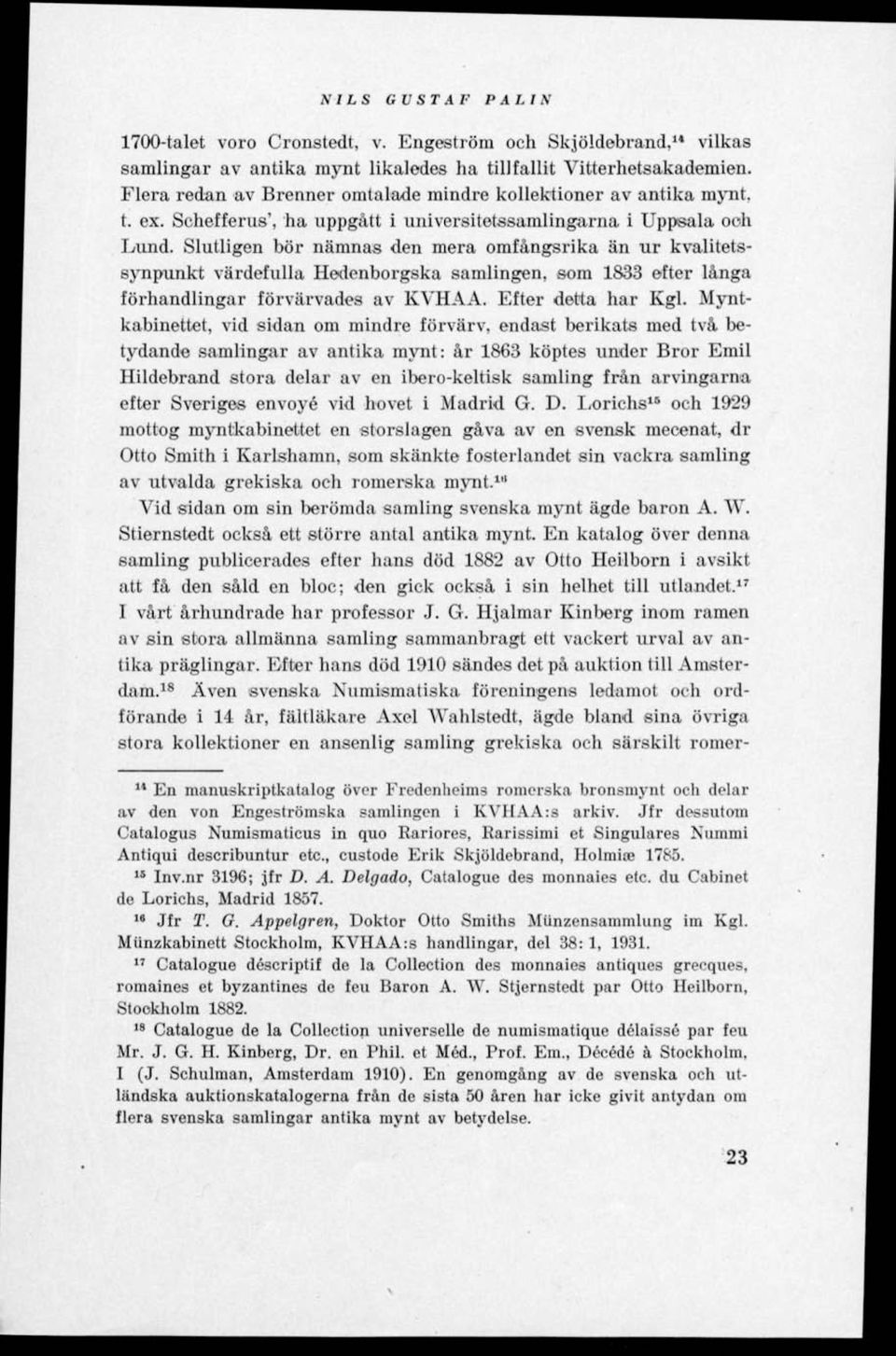 Slutligen bör nämnas den mera omfångsrika än ur kvalitetssynpunkt värdefulla Hedenborgska samlingen, som 1833 efter långa förhandlingar förvärvades av KVHAA. Efter detta har Kgl.