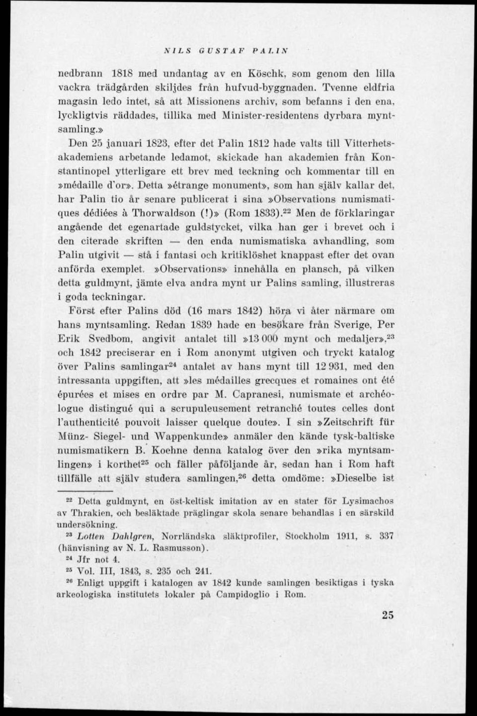 » Den 25 januari 1823, efter det Palin 1812 hade valts till Vitterhetsakademiens arbetande ledamot, skickade han akademien från Konstantinopel ytterligare ett brev med teckning och kommentar till