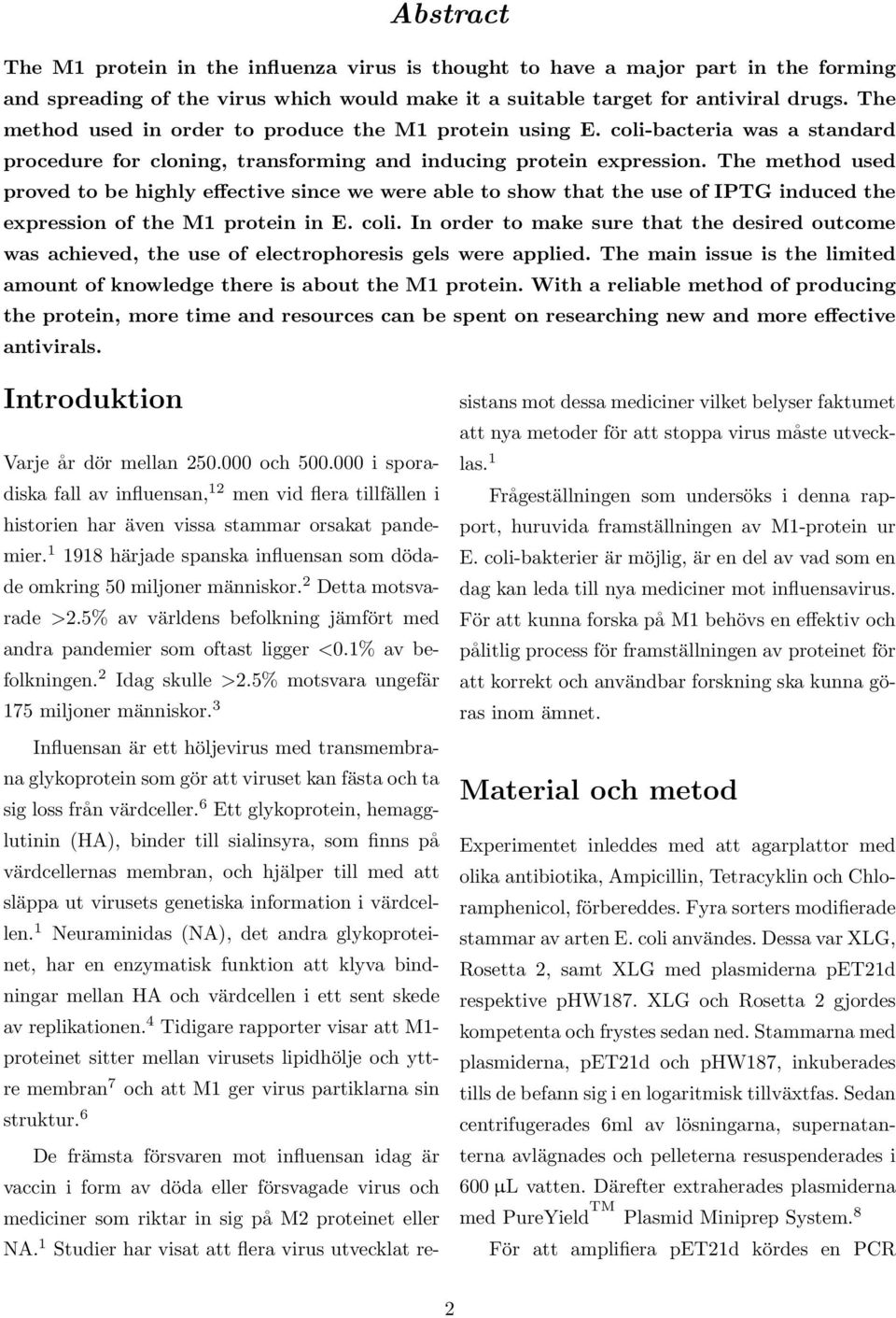 The method used proved to be highly effective since we were able to show that the use of IPTG induced the expression of the M1 protein in E. coli.