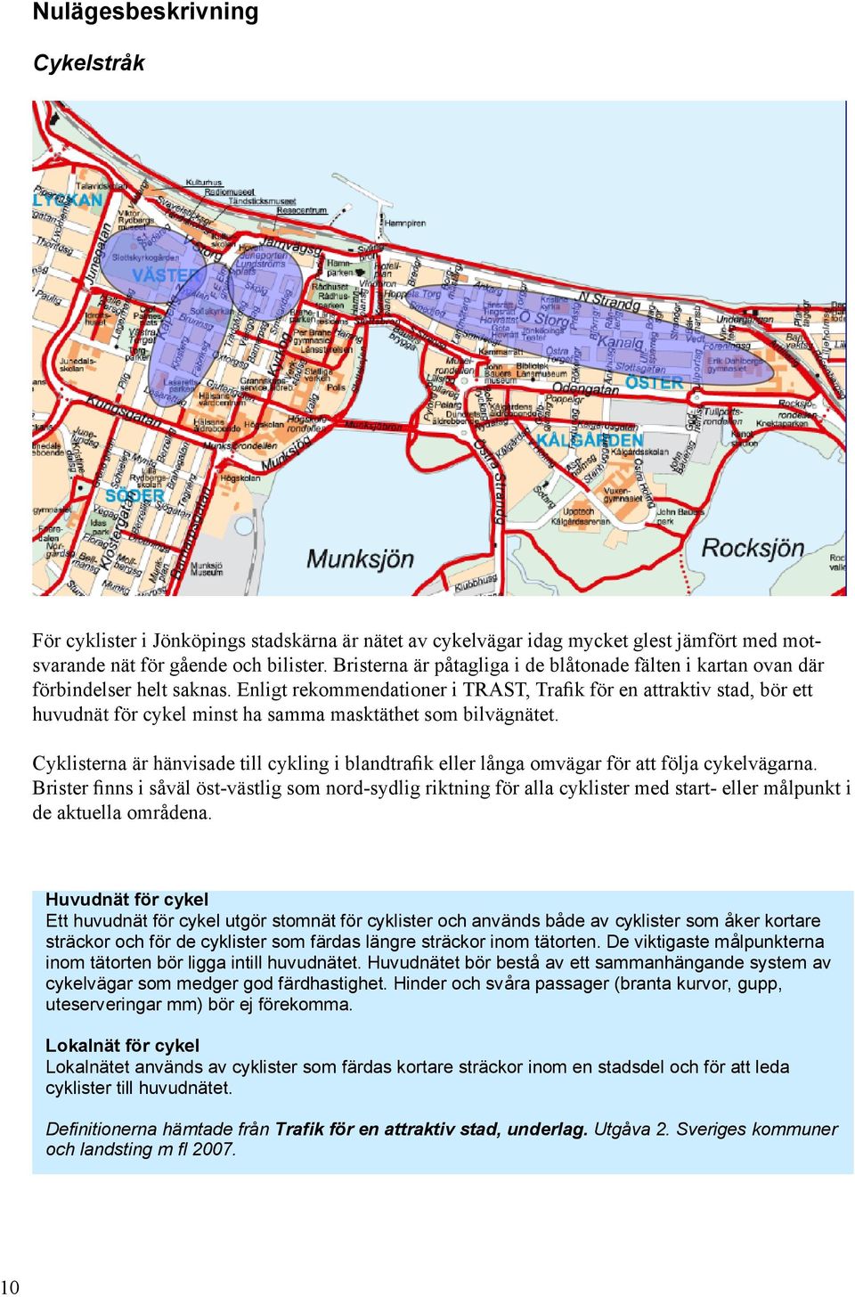 Enligt rekommendationer i TRAST, Trafik för en attraktiv stad, bör ett huvudnät för cykel minst ha samma masktäthet som bilvägnätet.