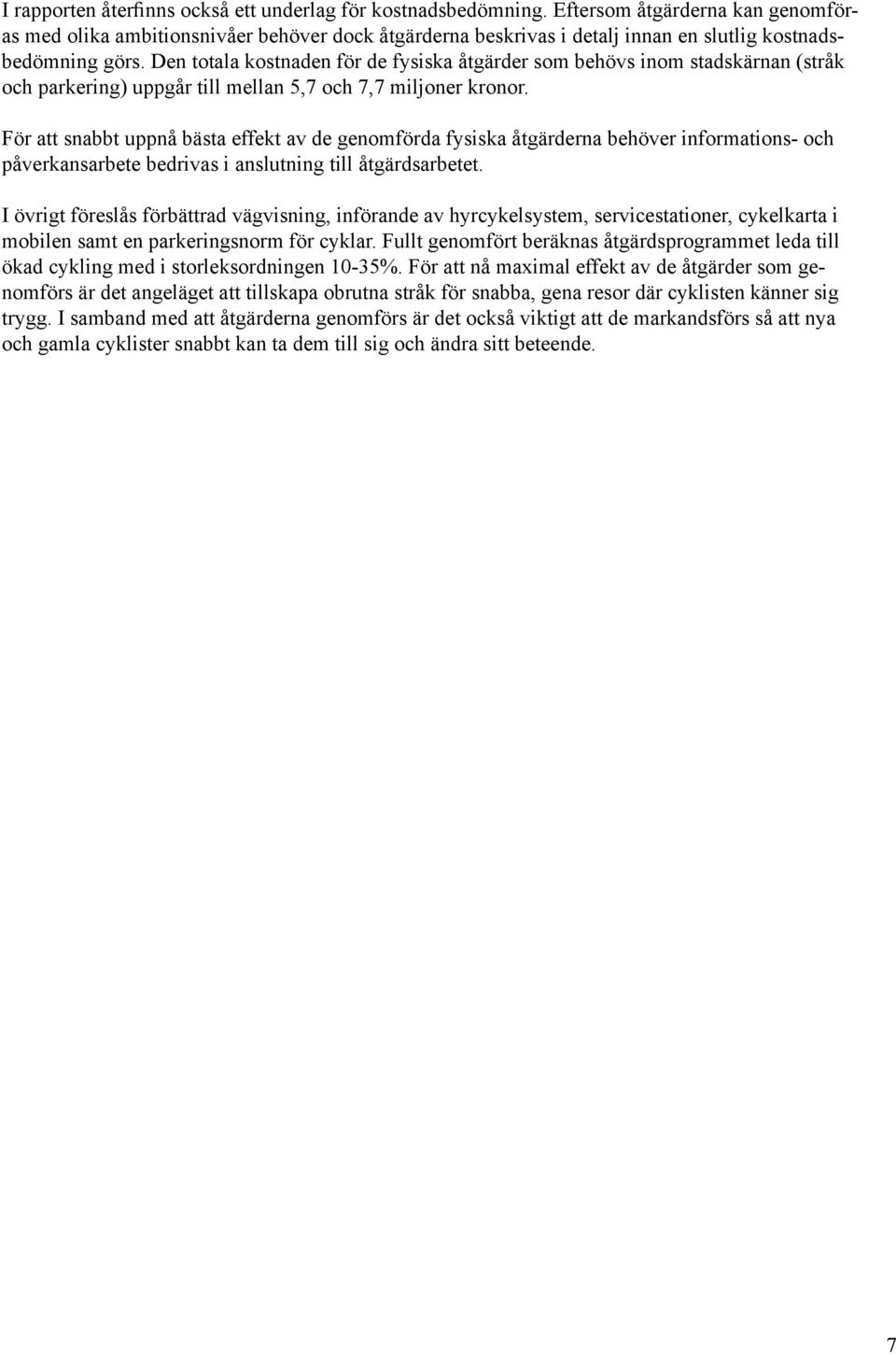 Den totala kostnaden för de fysiska åtgärder som behövs inom stadskärnan (stråk och parkering) uppgår till mellan 5,7 och 7,7 miljoner kronor.