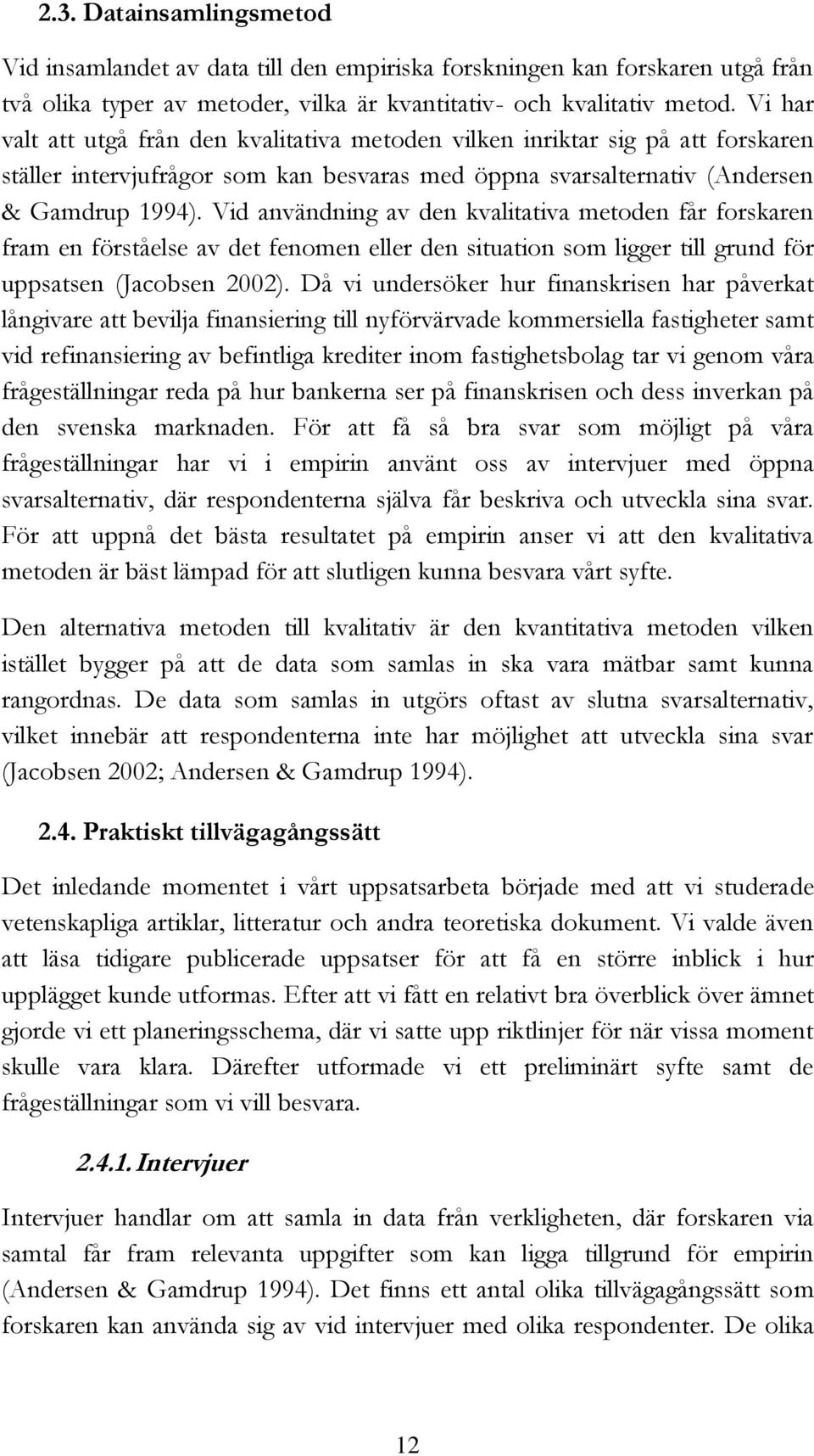 Vid användning av den kvalitativa metoden får forskaren fram en förståelse av det fenomen eller den situation som ligger till grund för uppsatsen (Jacobsen 2002).