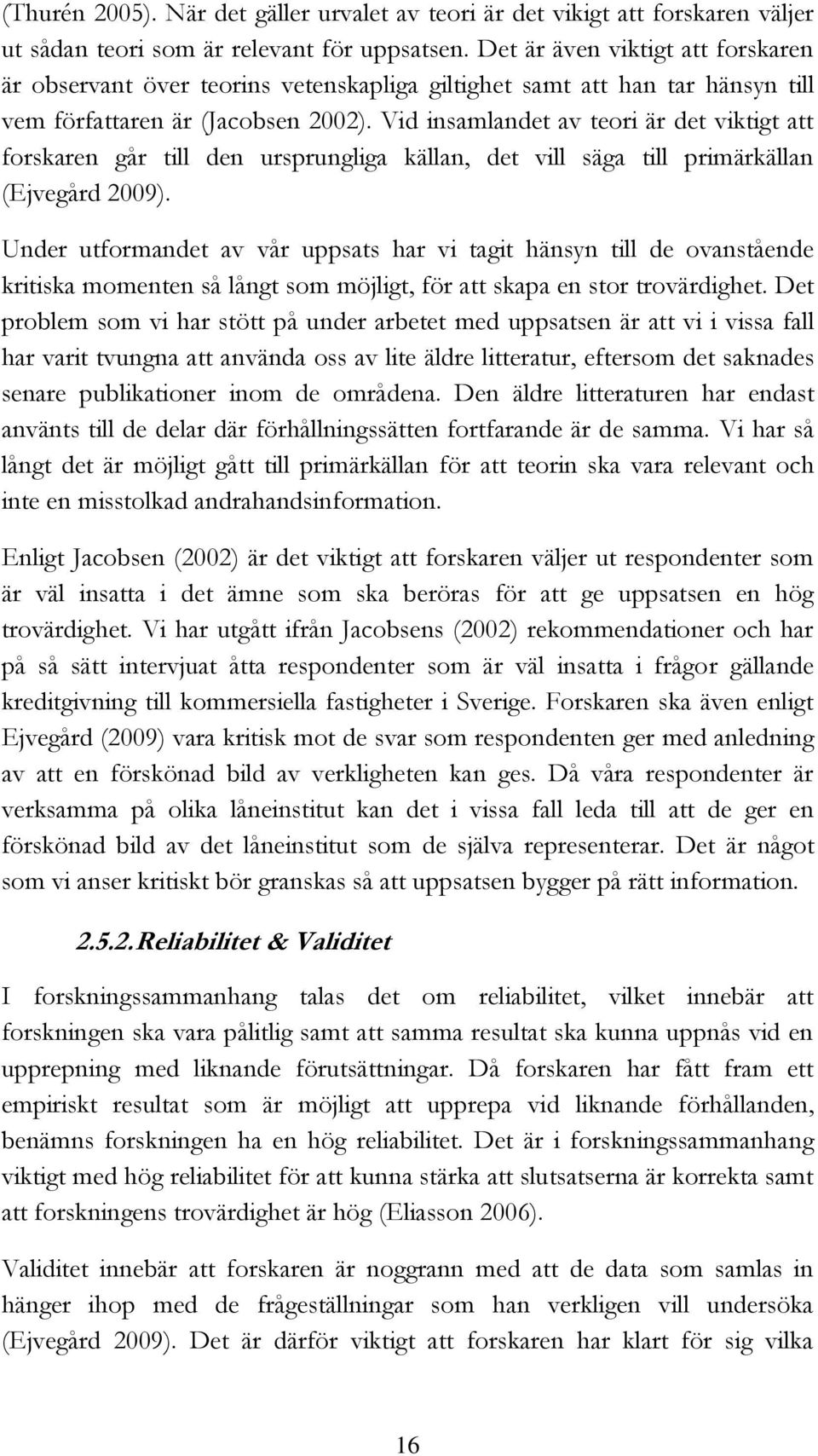 Vid insamlandet av teori är det viktigt att forskaren går till den ursprungliga källan, det vill säga till primärkällan (Ejvegård 2009).