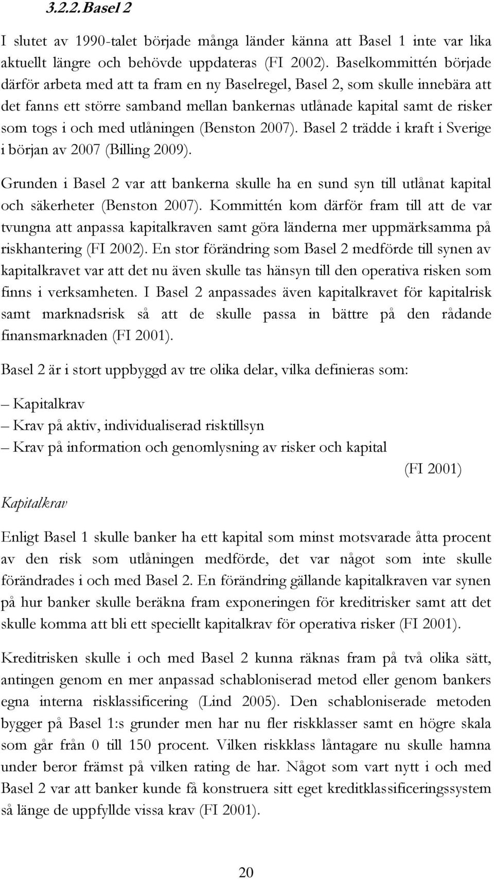 med utlåningen (Benston 2007). Basel 2 trädde i kraft i Sverige i början av 2007 (Billing 2009).