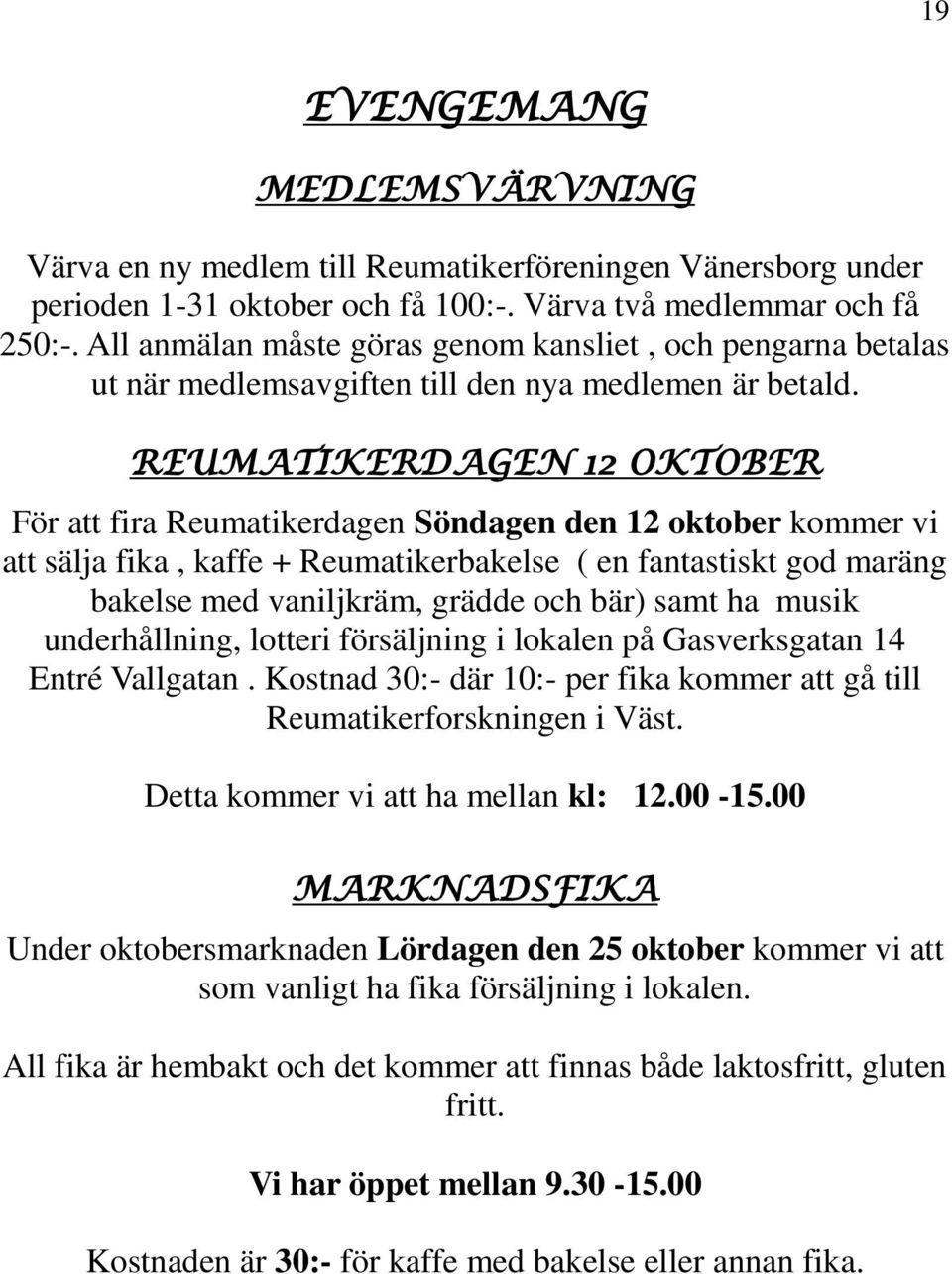 REUMATIKERDAGEN 12 OKTOBER För att fira Reumatikerdagen Söndagen den 12 oktober kommer vi att sälja fika, kaffe + Reumatikerbakelse ( en fantastiskt god maräng bakelse med vaniljkräm, grädde och bär)