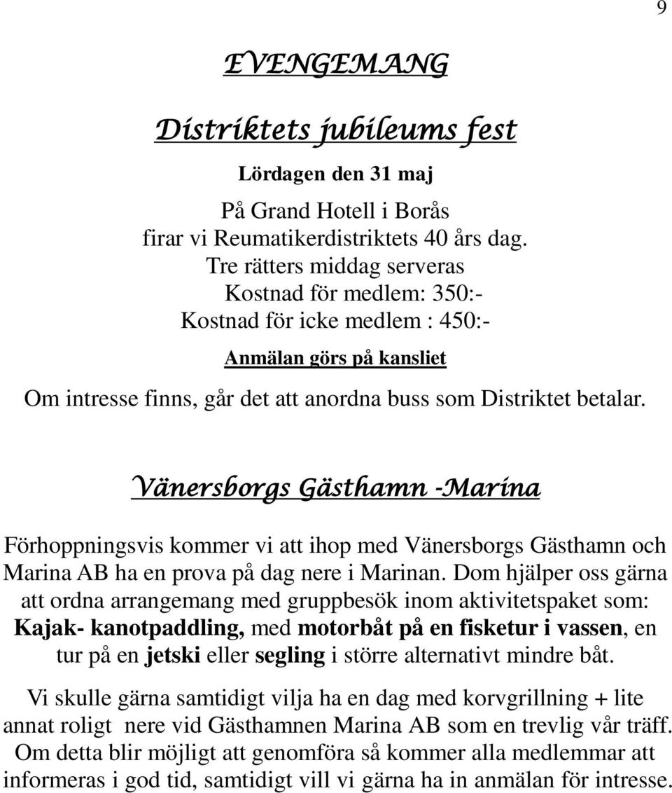 Vänersborgs Gästhamn -Marina Förhoppningsvis kommer vi att ihop med Vänersborgs Gästhamn och Marina AB ha en prova på dag nere i Marinan.