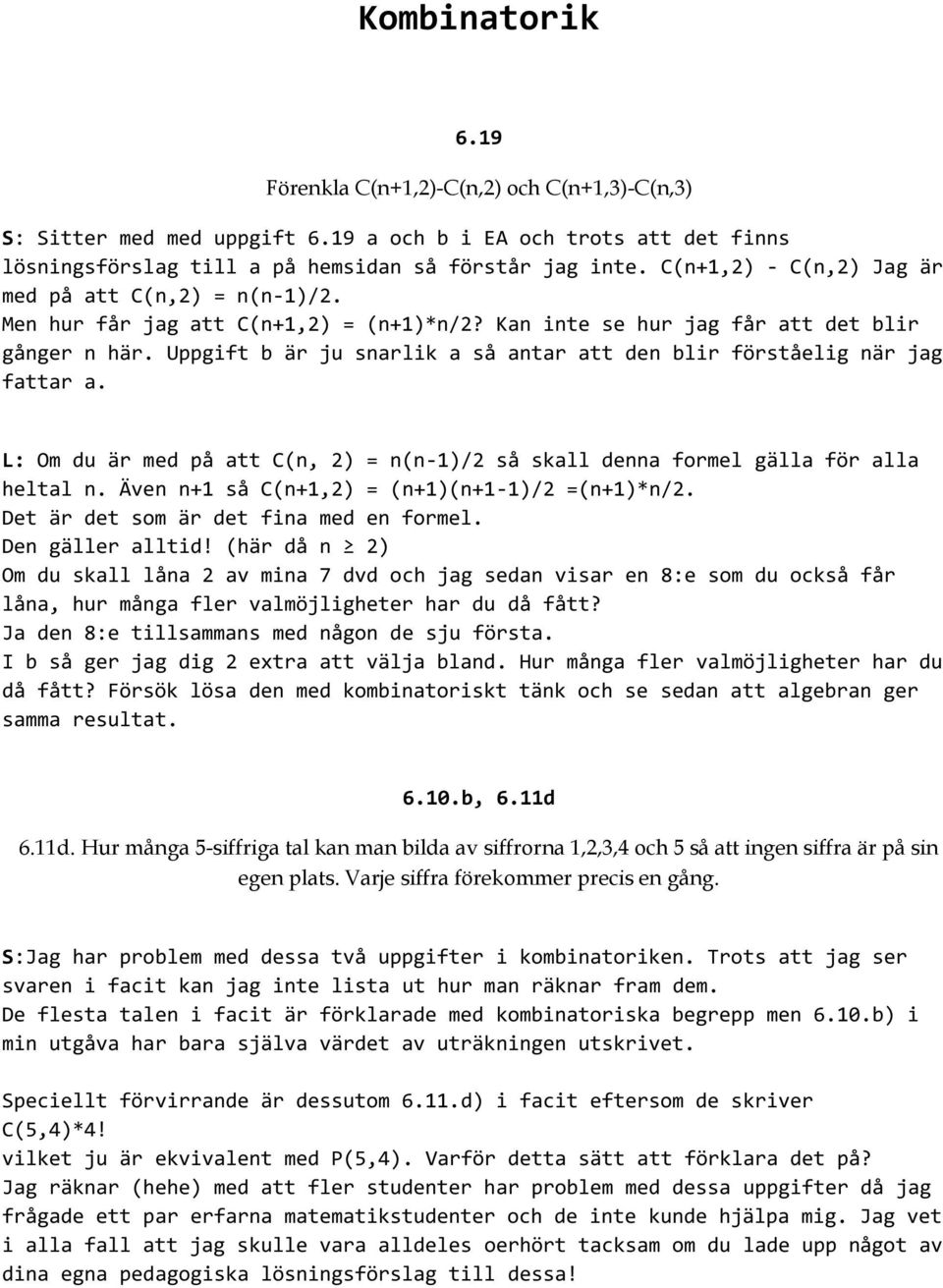 Uppgift b är ju snarlik a så antar att den blir förståelig när jag fattar a. L: Om du är med på att C(n, 2) = n(n-1)/2 så skall denna formel gälla för alla heltal n.