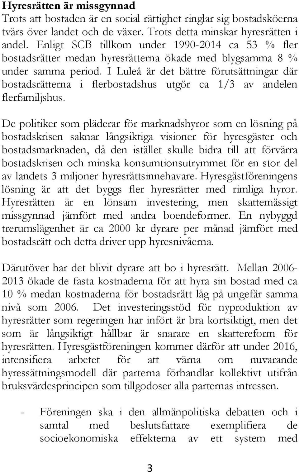 I Luleå är det bättre förutsättningar där bostadsrätterna i flerbostadshus utgör ca 1/3 av andelen flerfamiljshus.