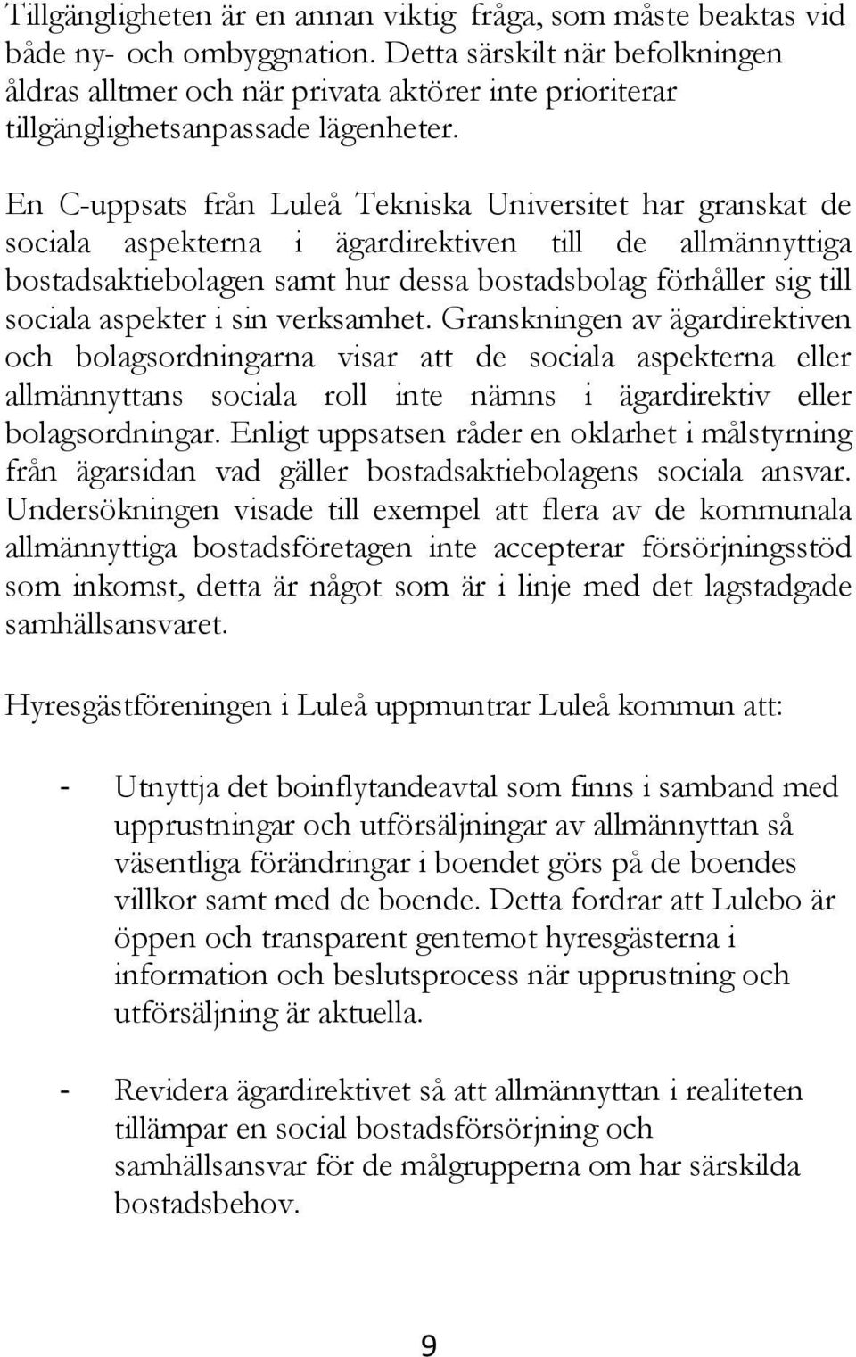 En C-uppsats från Luleå Tekniska Universitet har granskat de sociala aspekterna i ägardirektiven till de allmännyttiga bostadsaktiebolagen samt hur dessa bostadsbolag förhåller sig till sociala