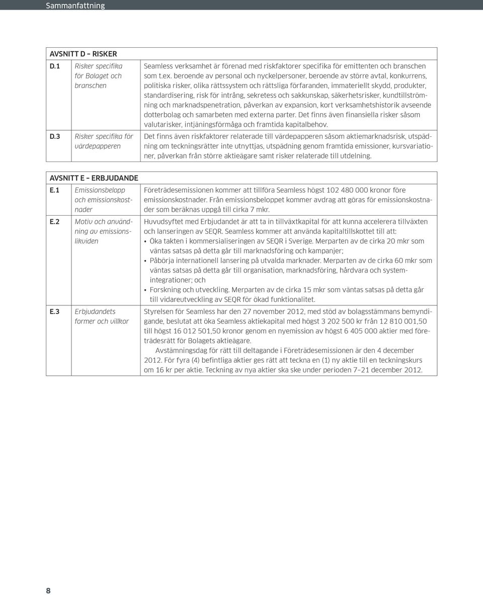 beroende av personal och nyckelpersoner, beroende av större avtal, konkurrens, politiska risker, olika rättssystem och rättsliga förfaranden, immateriellt skydd, produkter, standardisering, risk för