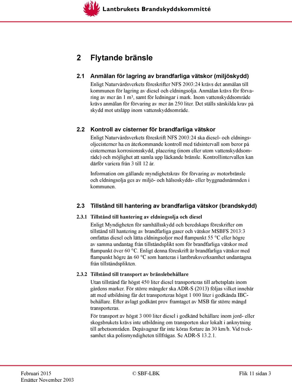 Anmälan krävs för förvaring av mer än 1 m 3, samt för ledningar i mark. Inom vattenskyddsområde krävs anmälan för förvaring av mer än 250 liter.