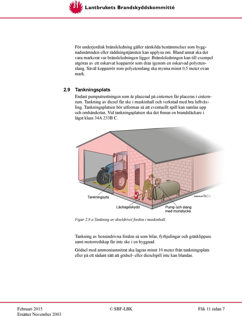 9 Tankningsplats Endast pumputrustningen som är placerad på cisternen får placeras i cisternrum. Tankning av diesel får ske i maskinhall och verkstad med bra luftväxling.