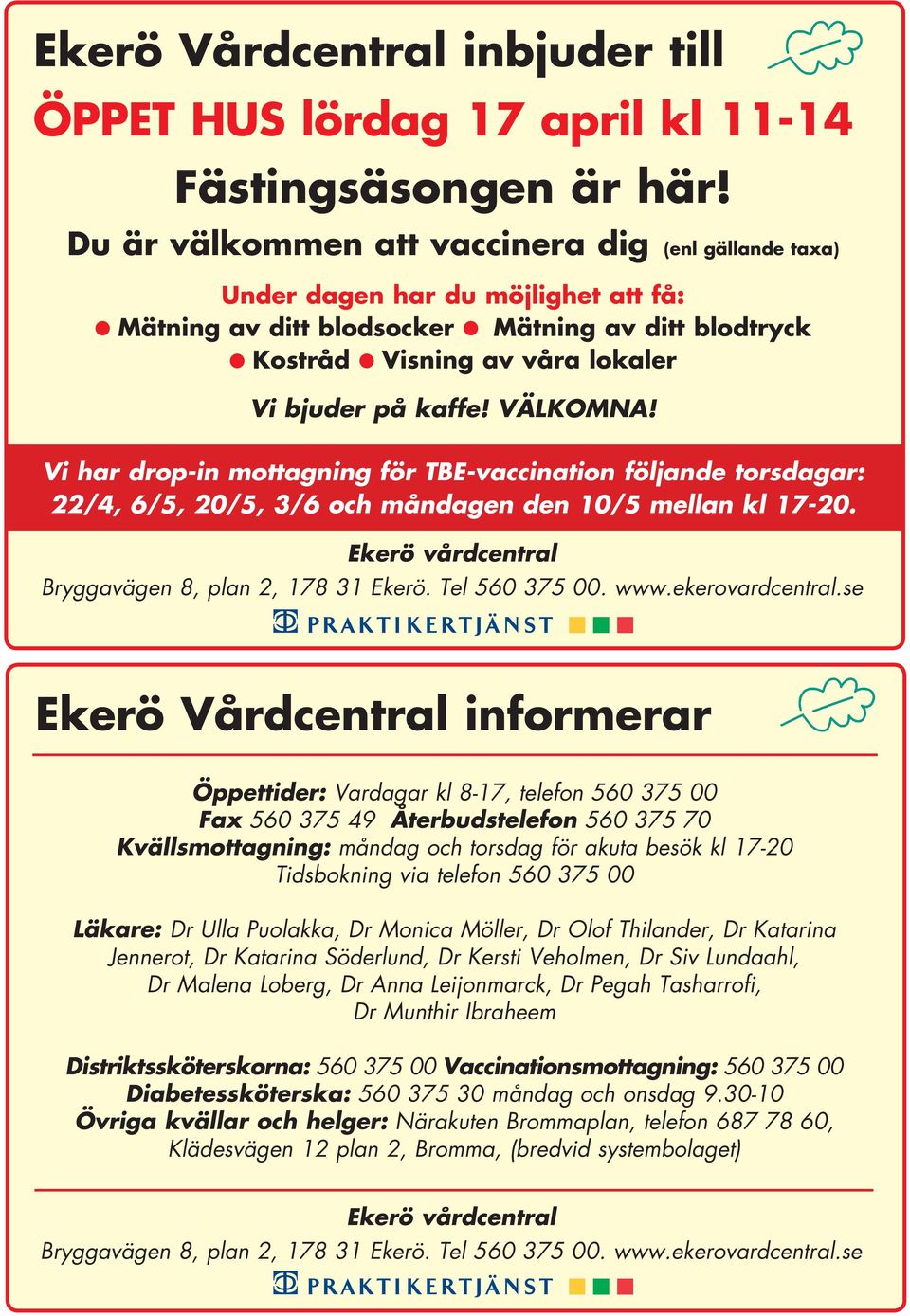 VÄLKOMNA! Vi har drop-in mottagning för TBE-vaccination följande torsdagar: 22/4, 6/5, 20/5, 3/6 och måndagen den 10/5 mellan kl 17-20. Ekerö vårdcentral Bryggavägen 8, plan 2, 178 31 Ekerö.