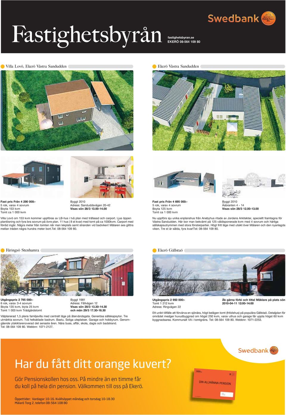 Visas sön 28/3 13.00-14.00 Fast pris Från 4 695 000:- 5 rok, varav 4 sovrum Boyta 125 kvm Tomt ca 1 000 kvm Byggt 2010 Åsbranten 4-14 Visas sön 28/3 12.00-13.