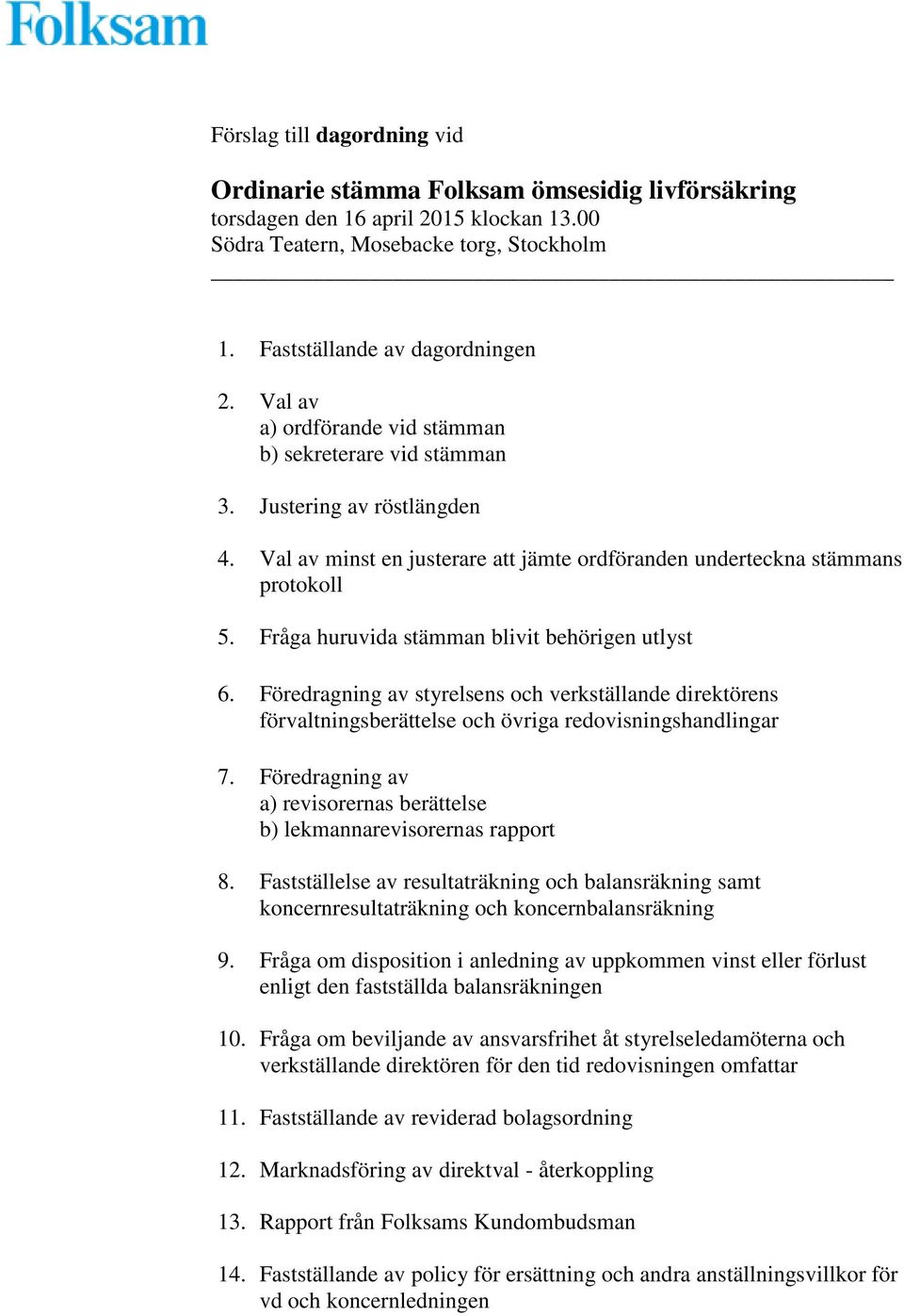 Fråga huruvida stämman blivit behörigen utlyst 6. Föredragning av styrelsens och verkställande direktörens förvaltningsberättelse och övriga redovisningshandlingar 7.