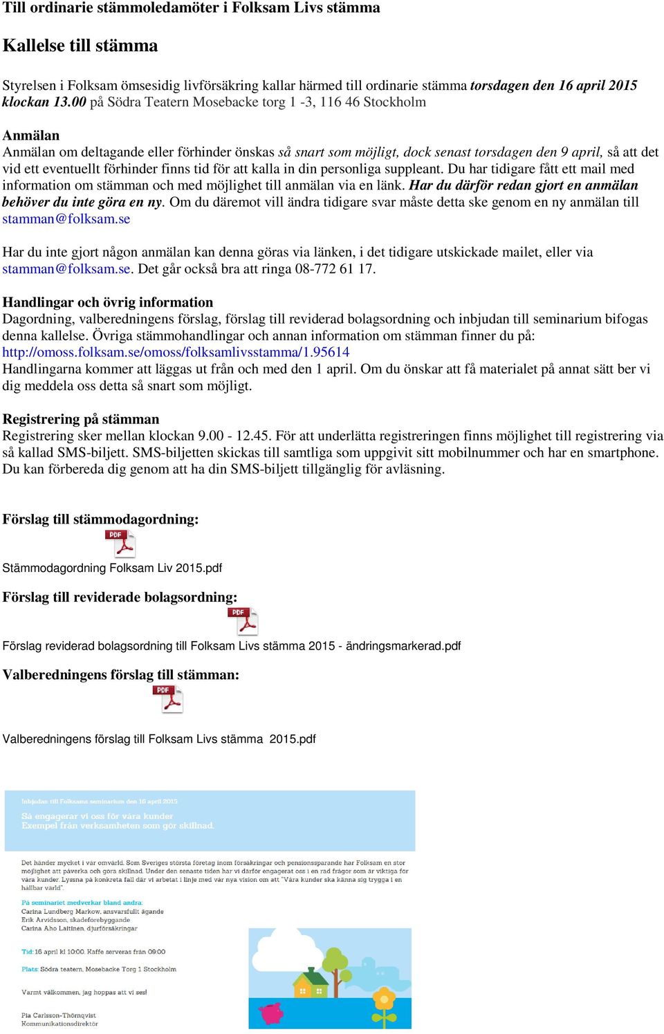 förhinder finns tid för att kalla in din personliga suppleant. Du har tidigare fått ett mail med information om stämman och med möjlighet till anmälan via en länk.
