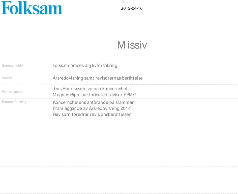 Henriksson, vd och koncernchef Magnus Ripa, auktoriserad revisor KPMG