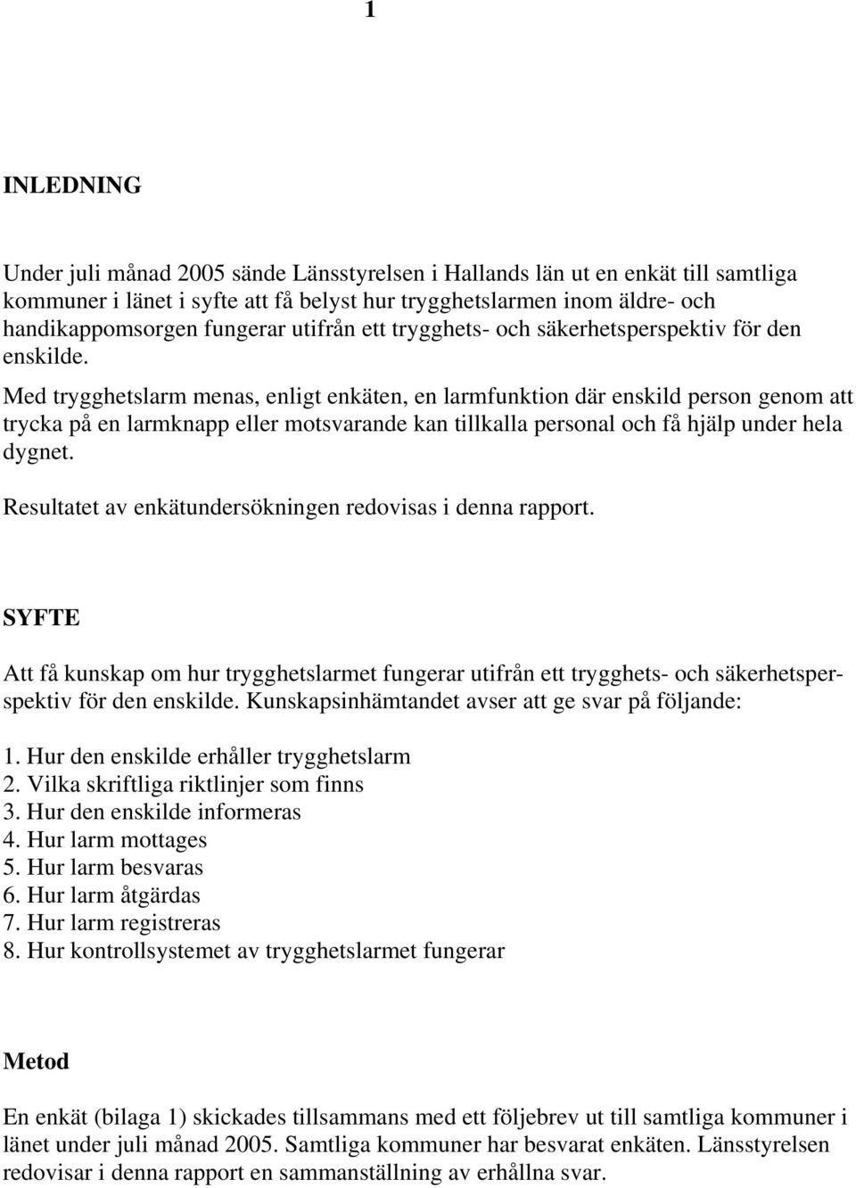 Med trygghetslarm menas, enligt enkäten, en larmfunktion där enskild person genom att trycka på en larmknapp eller motsvarande kan tillkalla personal och få hjälp under hela dygnet.